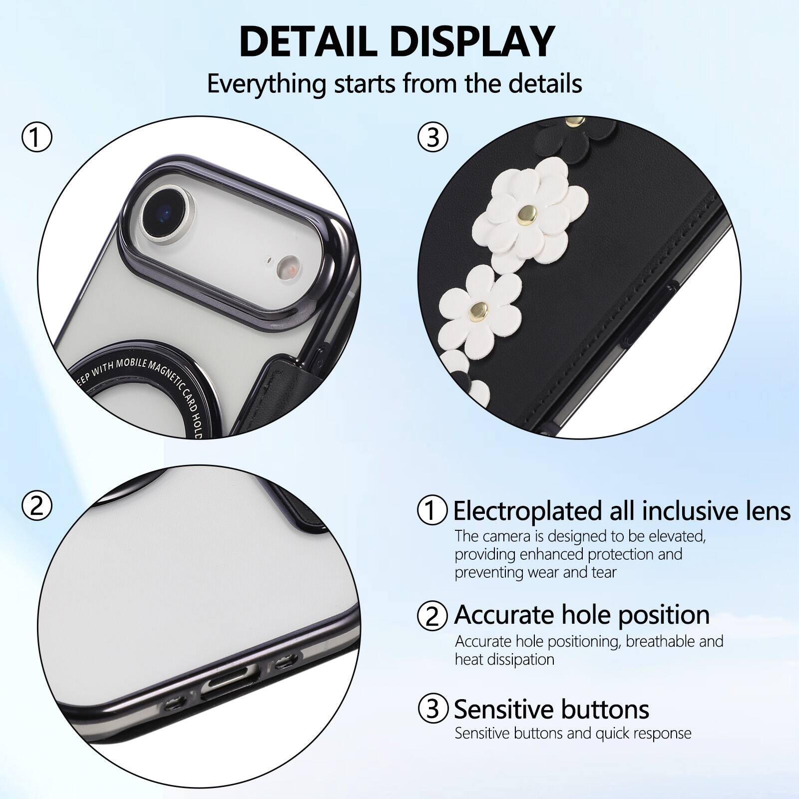 DETAIL DISPLAY  
Everything starts from the details  

1. Electroplated all inclusive lens  
The camera is designed to be elevated, providing enhanced protection and preventing wear and tear  

2. Accurate hole position  
Accurate hole positioning, breathable and heat dissipation  

3. Sensitive buttons  
Sensitive buttons and quick response