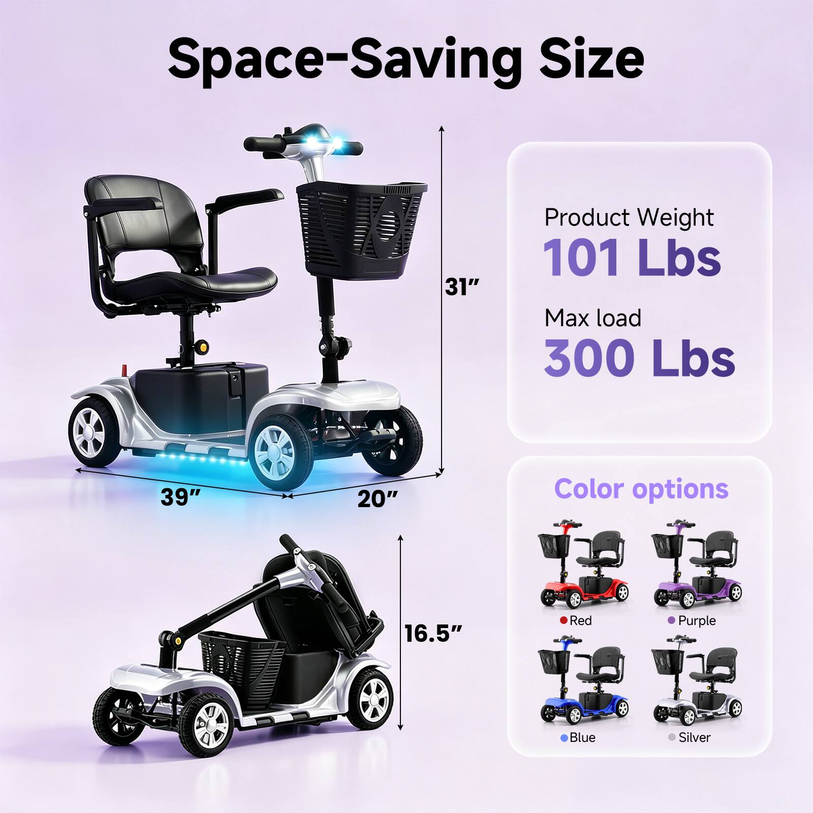 Space-Saving Size  
Product Weight: 101 Lbs  
Max load: 300 Lbs  
Color options: Red, Purple, Blue, Silver  

Dimensions:  
- Height: 31"  
- Length: 39"  
- Width: 20"  
- Seat Height: 16.5"