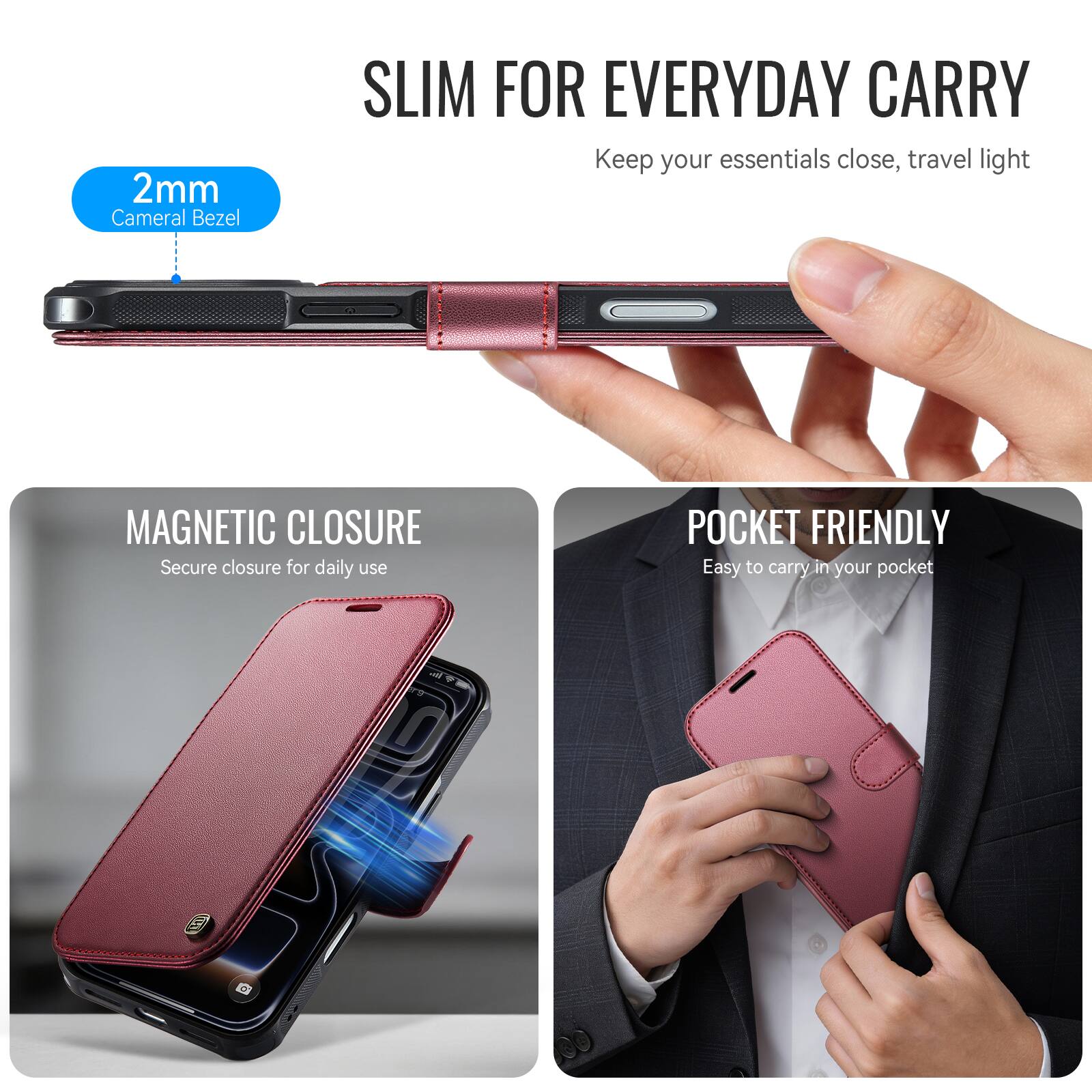 2mm Camera Bezel  
SLIM FOR EVERYDAY CARRY  
Keep your essentials close, travel light  
MAGNETIC CLOSURE  
Secure closure for daily use  
POCKET FRIENDLY  
Easy to carry in your pocket