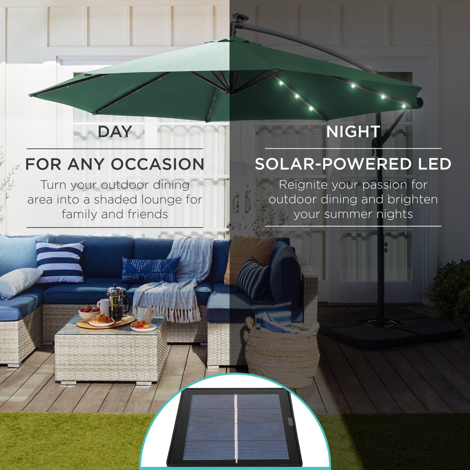 **DAY**

**FOR ANY OCCASION**

Turn your outdoor dining area into a shaded lounge for family and friends

---

**NIGHT**

**SOLAR-POWERED LED**

Reignite your passion for outdoor dining and brighten your summer nights