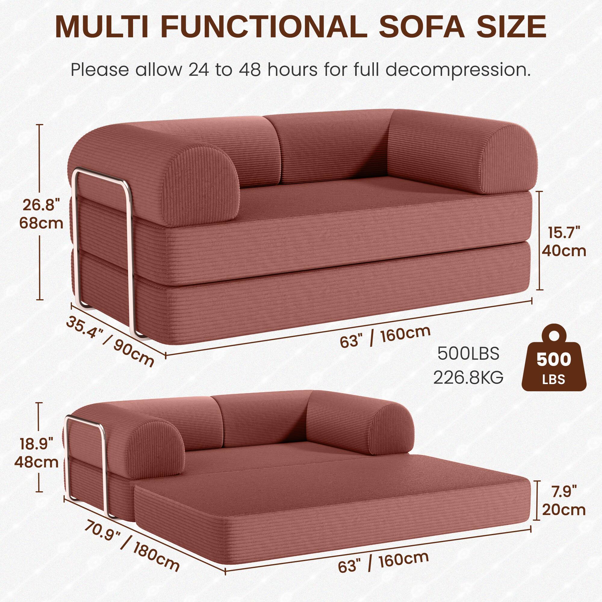 MULTI FUNCTIONAL SOFA SIZE

Please allow 24 to 48 hours for full decompression.

- Width: 35.4" / 90cm
- Depth: 63" / 160cm
- Height: 26.8" / 68cm
- Seat Height: 15.7" / 40cm
- Seat Depth: 18.9" / 48cm
- Bed Length: 70.9" / 180cm
- Bed Height: 7.9" / 20cm

Weight Capacity: 500 LBS / 226.8 KG
