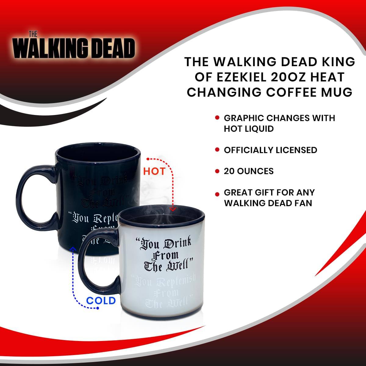 THE WALKING DEAD  
THE WALKING DEAD KING OF EZEKIEL 20OZ HEAT CHANGING COFFEE MUG  
GRAPHIC CHANGES WITH HOT LIQUID  
OFFICIALLY LICENSED  
20 OUNCES  
GREAT GIFT FOR ANY WALKING DEAD FAN  

"You Replenish From The Well"  
"You Drink From The Well"