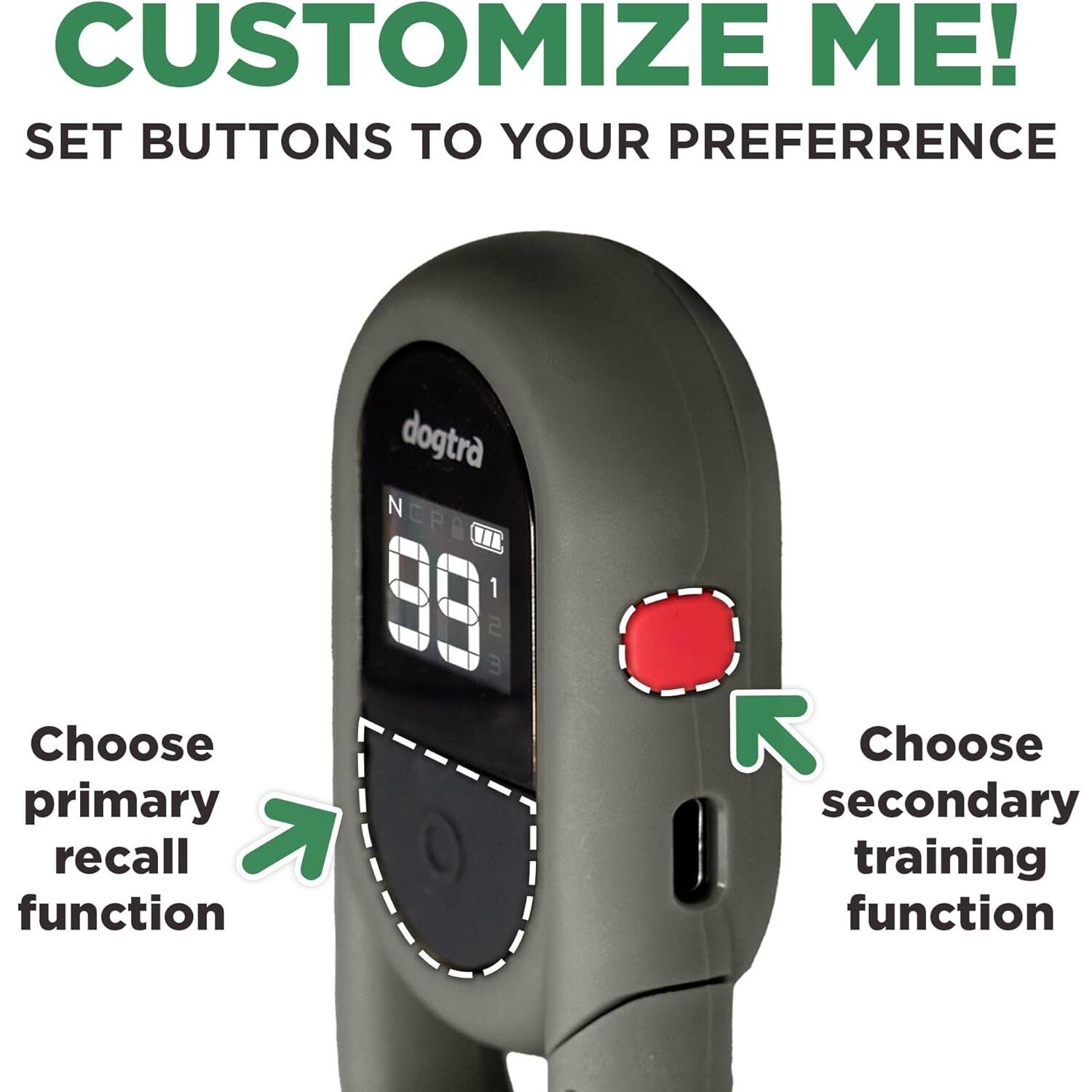 CUSTOMIZE ME!  
SET BUTTONS TO YOUR PREFERENCE  

dogtra  
NCP  
99  

Choose primary recall function  
Choose secondary training function