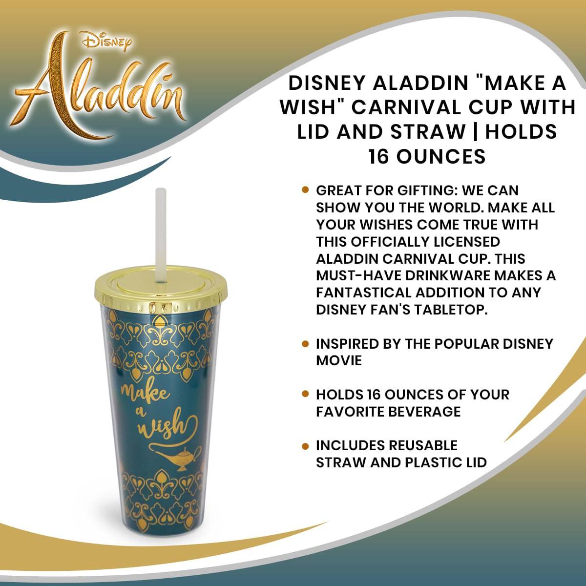 Disney Aladdin "Make a Wish" Carnival Cup with Lid and Straw | Holds 16 Ounces

- Great for gifting: We can show you the world. Make all your wishes come true with this officially licensed Aladdin carnival cup. This must-have drinkware makes a fantastical addition to any Disney fan's tabletop.
- Inspired by the popular Disney movie
- Holds 16 ounces of your favorite beverage
- Includes reusable straw and plastic lid
