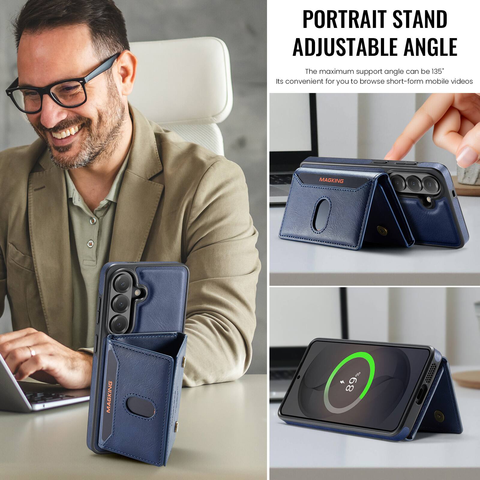 PORTRAIT STAND ADJUSTABLE ANGLE  
The maximum support angle can be 135°  
Its convenient for you to browse short-form mobile videos  

MAGKING  
89%