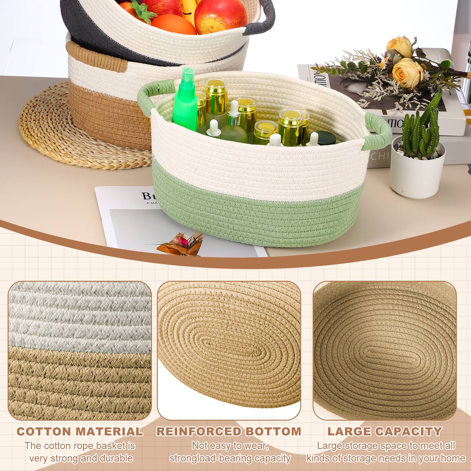 COTTON MATERIAL  
The cotton rope basket is very strong and durable

REINFORCED BOTTOM  
Not easy to wear, strong load-bearing capacity

LARGE CAPACITY  
Large storage space to meet all kinds of storage needs in your home