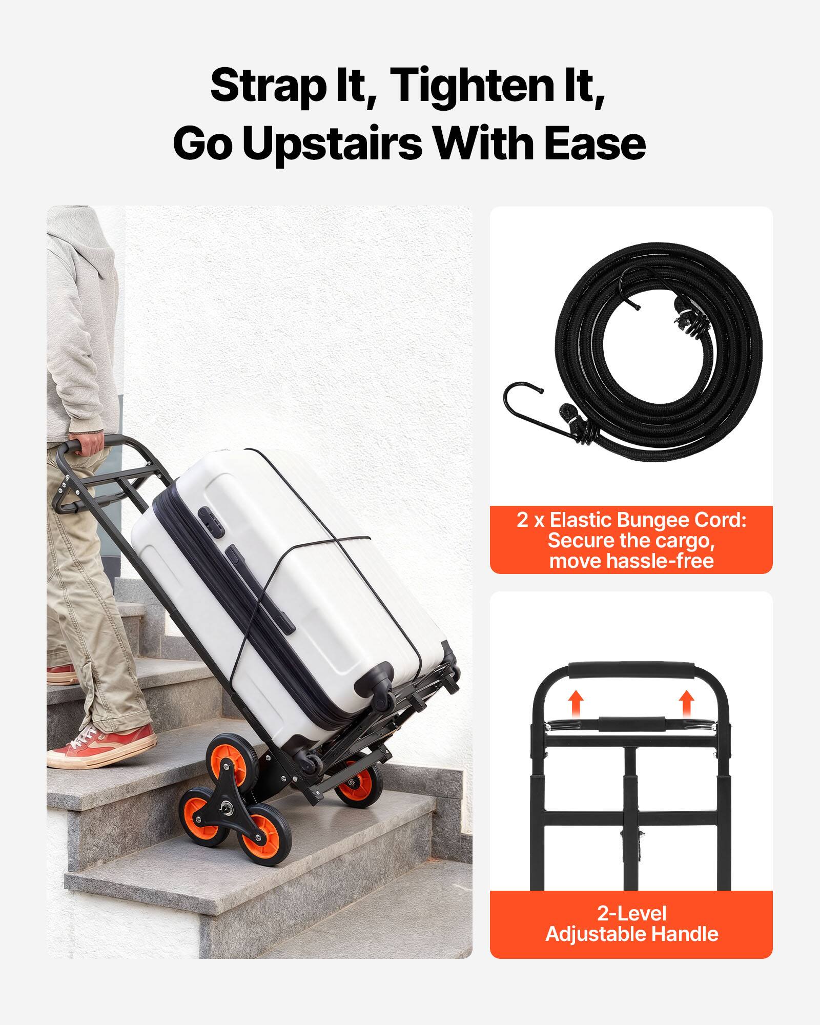 Strap It, Tighten It, Go Upstairs With Ease

2 x Elastic Bungee Cord: Secure the cargo, move hassle-free

2-Level Adjustable Handle
