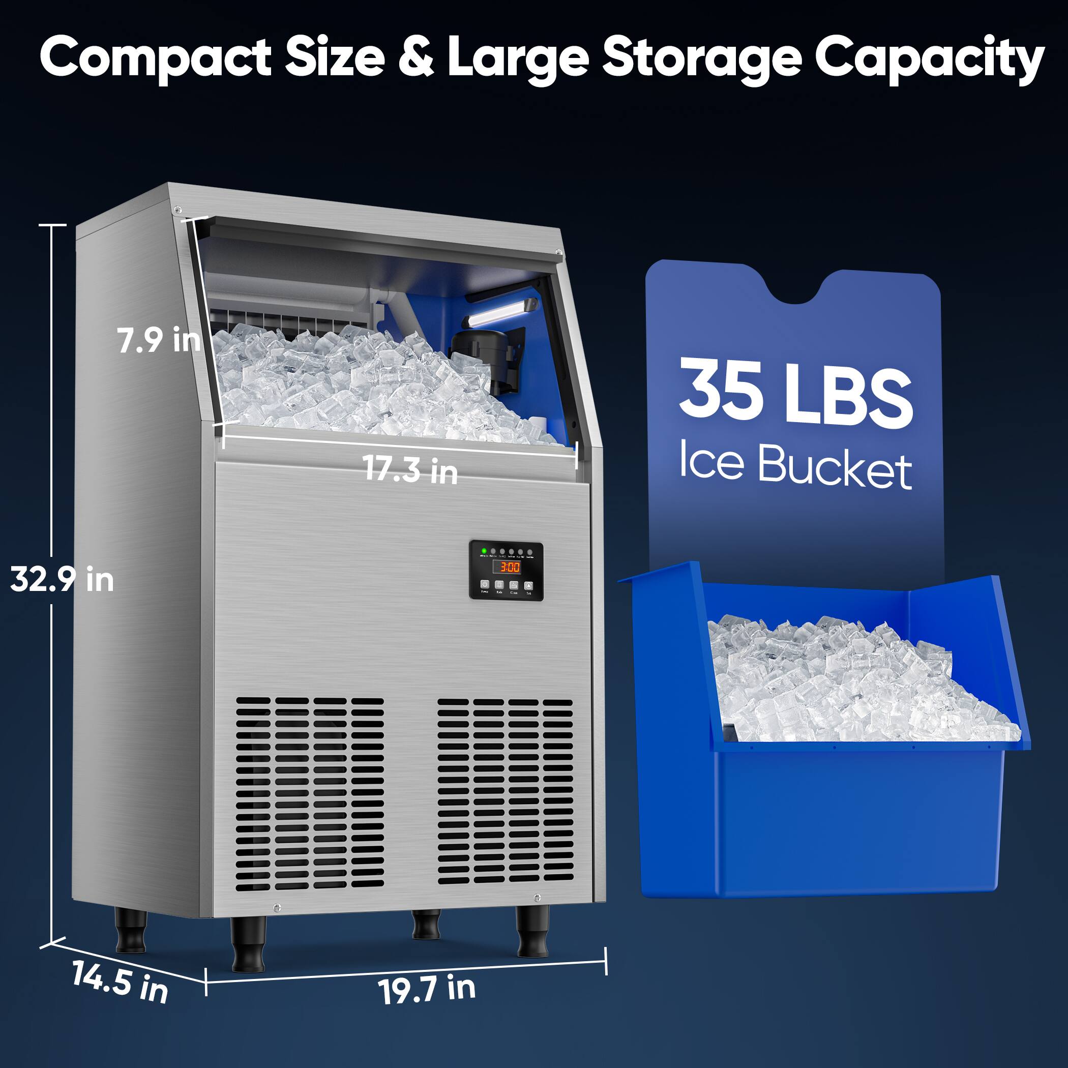 Compact Size & Large Storage Capacity

7.9 in  
17.3 in  
32.9 in  
14.5 in  
19.7 in  

35 LBS Ice Bucket