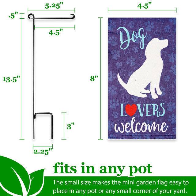 .5" 5.25" 4.5" 4.5" Dog Lovers welcome 2.25" fits in any pot

The small size makes the mini garden flag easy to place in any pot or any small corner of your yard.