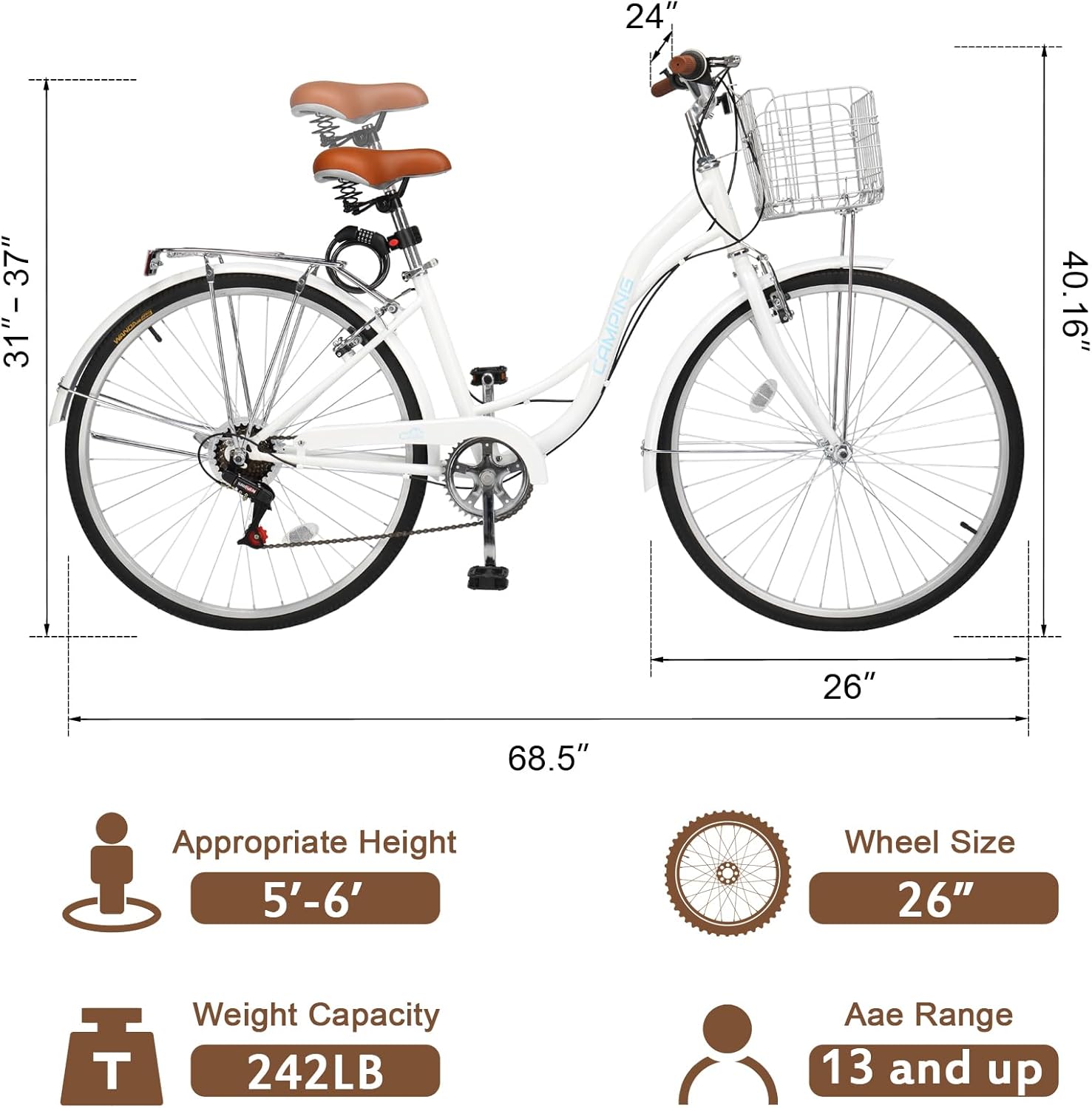 - **Appropriate Height:** 5'-6'
- **Wheel Size:** 26"
- **Weight Capacity:** 242LB
- **Aae Range:** 13 and up
- **Seat Height:** 24" to 37"
- **Frame Height:** 40.16"
- **Overall Length:** 68.5"