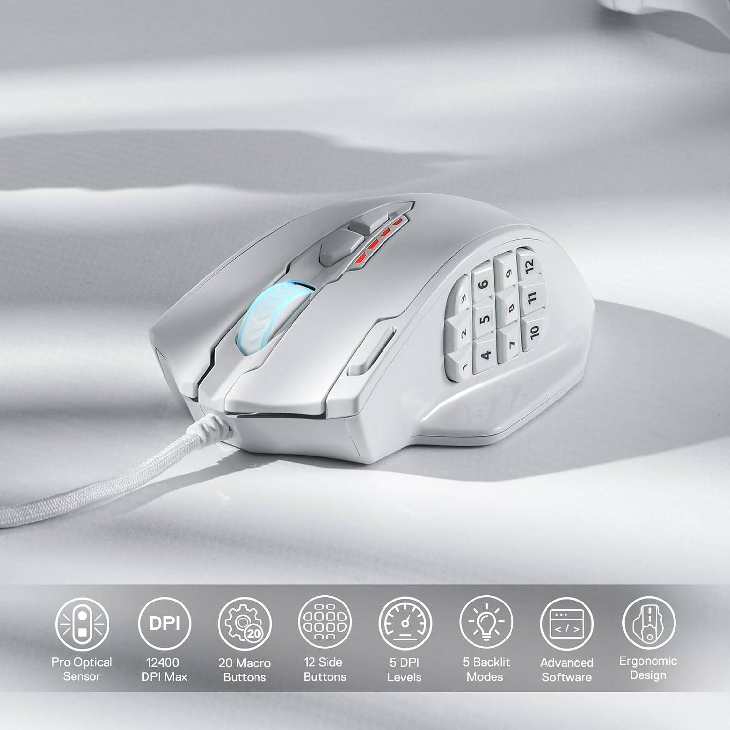 1 2  
9 5 4  
6 8  
12 11 10  
DPI  
20  
Pro Optical Sensor  
12400 DPI Max  
20 Macro Buttons  
12 Side Buttons  
5 DPI Levels  
5 Backlit Modes  
Advanced Ergonomic Software Design
