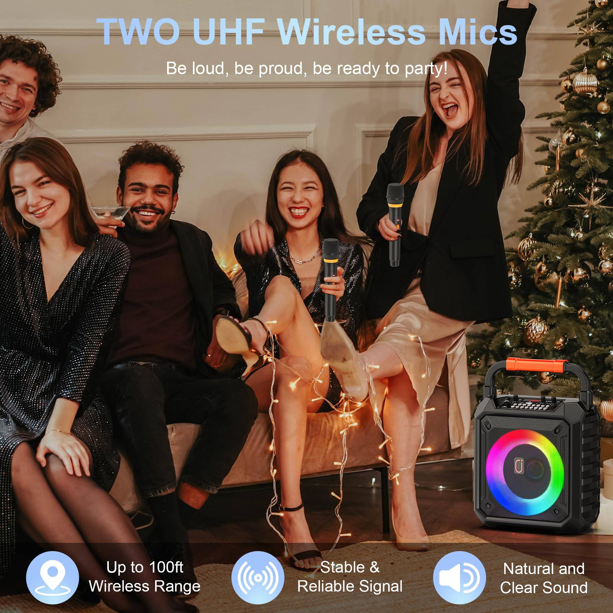 TWO UHF Wireless Mics  
Be loud, be proud, be ready to party!  

- Up to 100ft Wireless Range  
- Stable & Reliable Signal  
- Natural and Clear Sound
