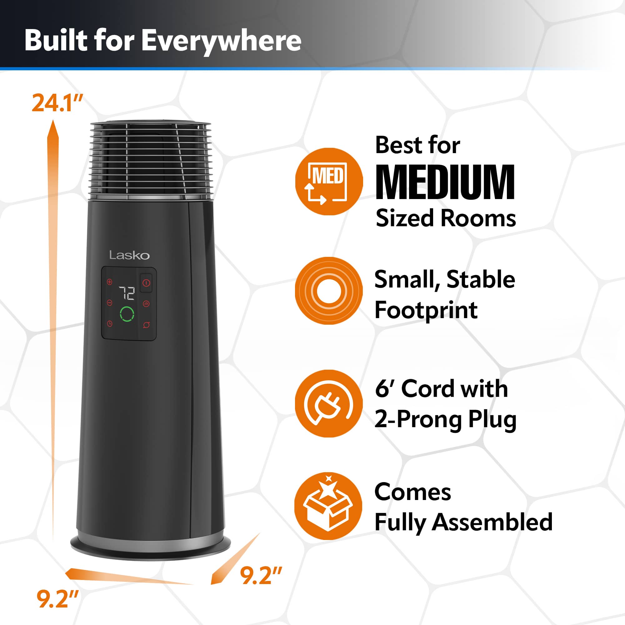 Built for Everywhere 24.1" Best for MEDIUM Sized Rooms Lasko 72 Small, Stable Footprint 6' Cord with 2-Prong Plug x Comes Fully Assembled 9.2" 9.2"