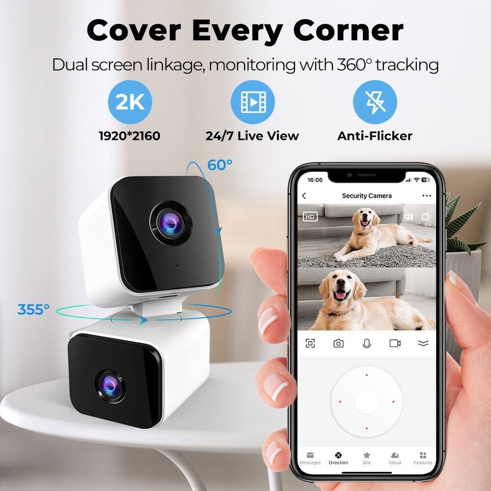 Cover Every Corner  
Dual screen linkage, monitoring with 360° tracking  

2K  
1920*2160  

24/7 Live View  

Anti-Flicker  

355°  

60°  

HD 40  

Messages  
Direction  
Site  
Cloud  
Features