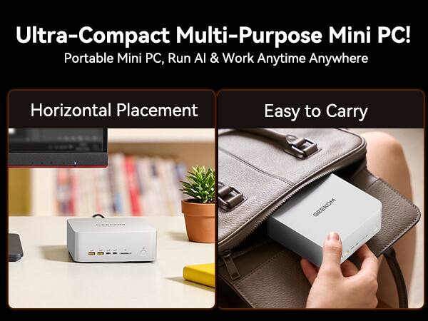 Ultra-Compact Multi-Purpose Mini PC! Portable Mini PC, Run AI & Work Anytime Anywhere

Horizontal Placement

Easy to Carry

GEEKOM