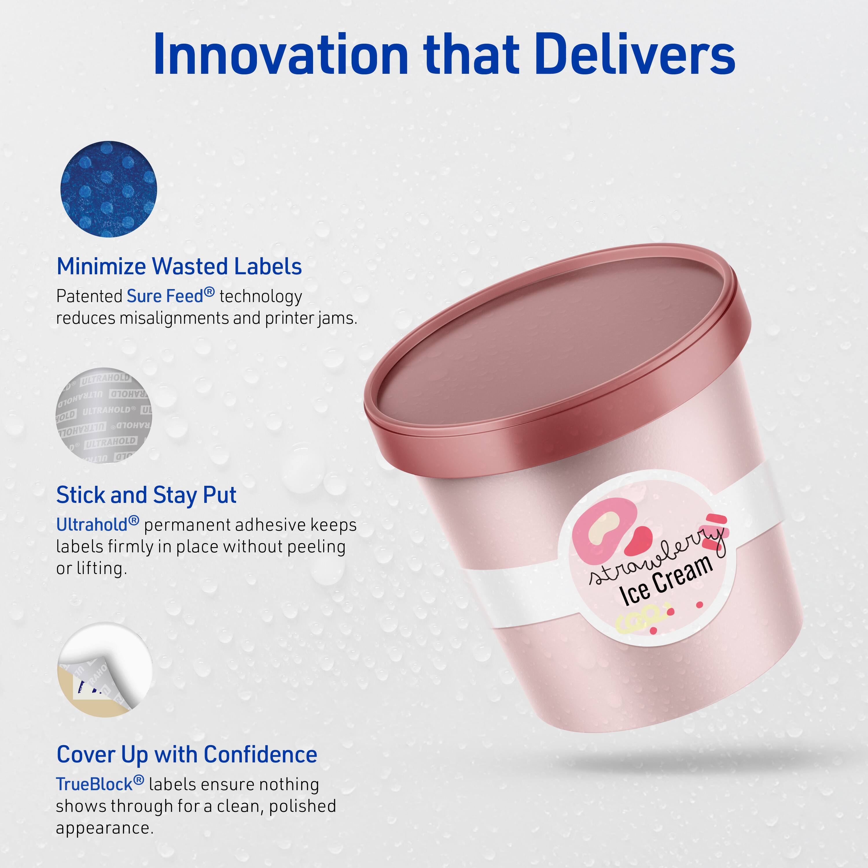 Innovation that Delivers

Minimize Wasted Labels  
Patented Sure Feed® technology reduces misalignments and printer jams.

Stick and Stay Put  
Ultrahold® permanent adhesive keeps labels firmly in place without peeling or lifting.

Cover Up with Confidence  
TrueBlock® labels ensure nothing shows through for a clean, polished appearance.