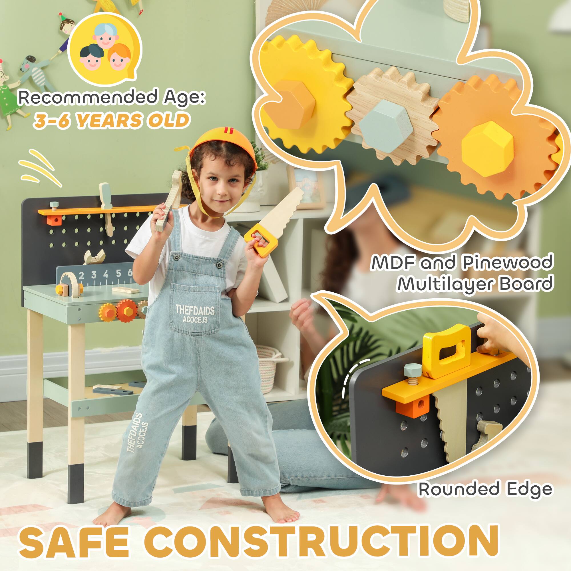 Recommended Age:  
3-6 YEARS OLD  

MDF and Pinewood Multilayer Board  

Rounded Edge  

SAFE CONSTRUCTION