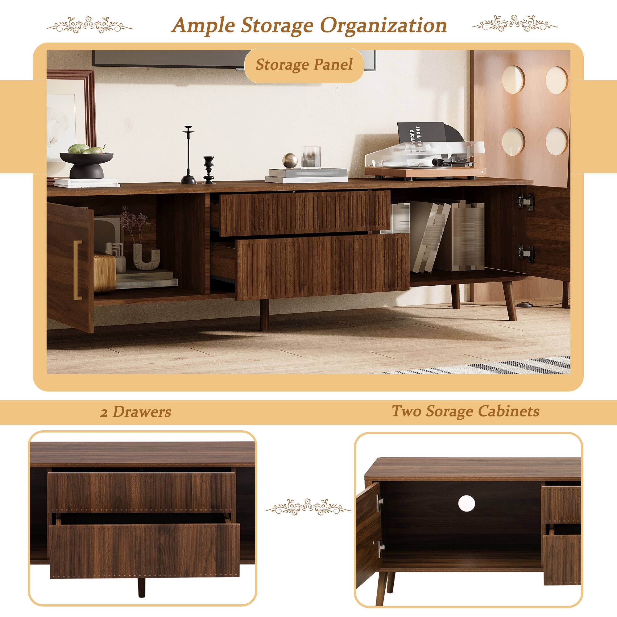 Ample Storage Organization  
Storage Panel  
2 Drawers  
Two Storage Cabinets