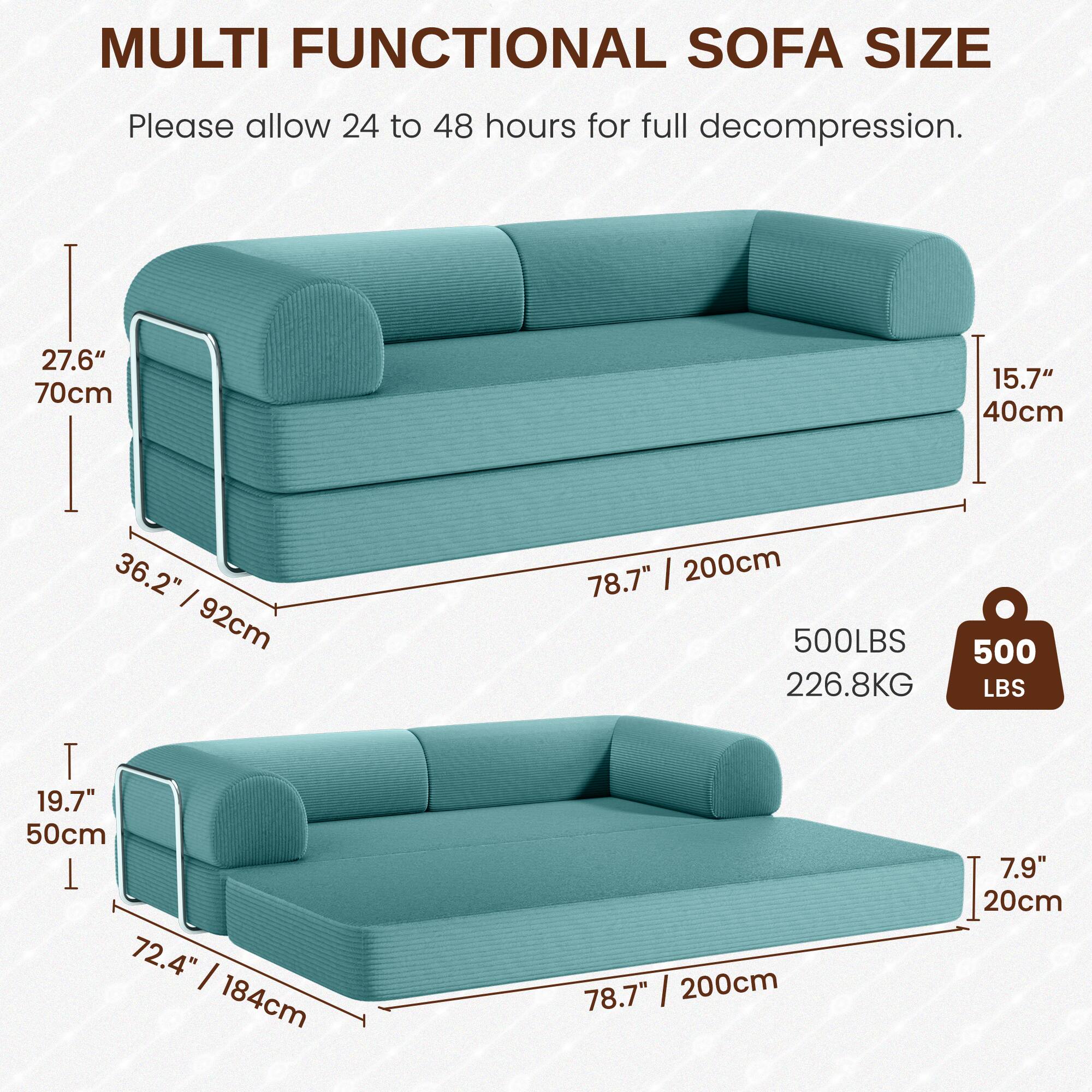 MULTI FUNCTIONAL SOFA SIZE

Please allow 24 to 48 hours for full decompression.

- Height: 27.6" / 70cm
- Depth: 15.7" / 40cm
- Width: 78.7" / 200cm
- Weight Capacity: 500 LBS / 226.8 KG

- Height: 19.7" / 50cm
- Depth: 7.9" / 20cm
- Width: 78.7" / 200cm
- Length: 72.4" / 184cm
