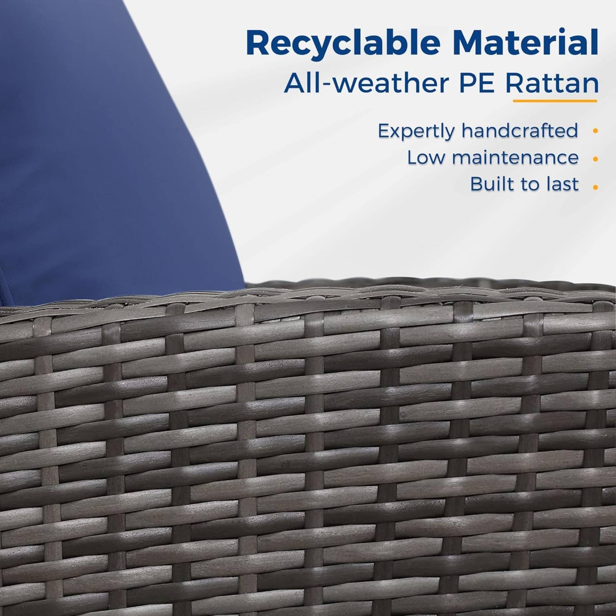Recyclable Material  
All-weather PE Rattan  
- Expertly handcrafted  
- Low maintenance  
- Built to last