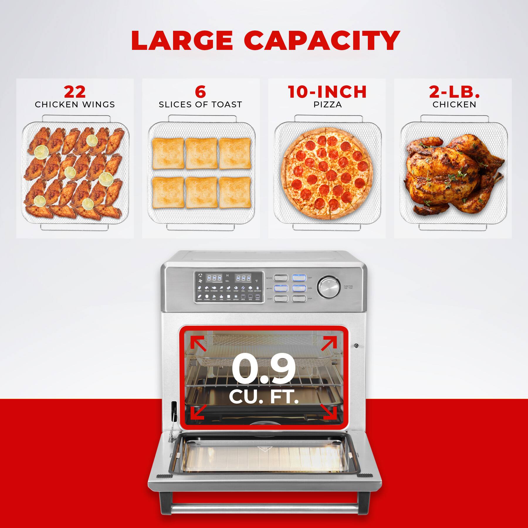 LARGE CAPACITY

22 CHICKEN WINGS

6 SLICES OF TOAST

10-INCH PIZZA

2-LB. CHICKEN

0.9 CU. FT.