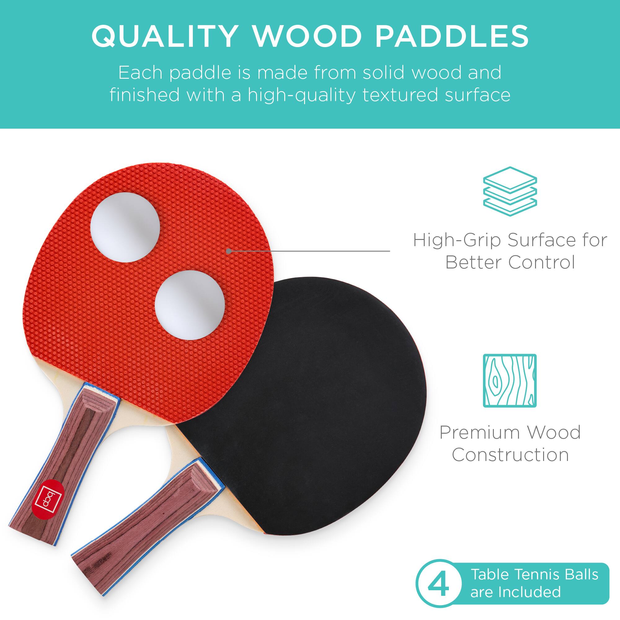QUALITY WOOD PADDLES

Each paddle is made from solid wood and finished with a high-quality textured surface.

- High-Grip Surface for Better Control
- Premium Wood Construction
- 4 Table Tennis Balls are Included