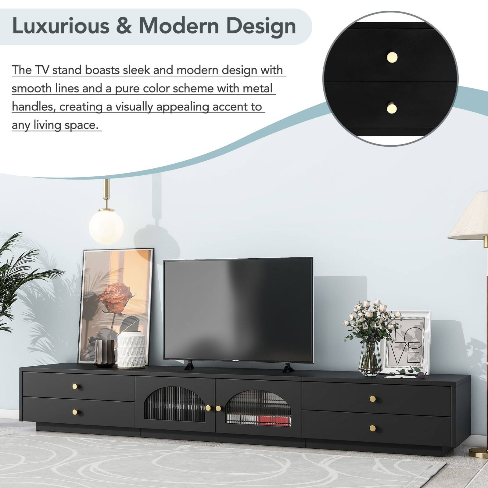 Luxurious & Modern Design

The TV stand boasts sleek and modern design with smooth lines and a pure color scheme with metal handles, creating a visually appealing accent to any living space.