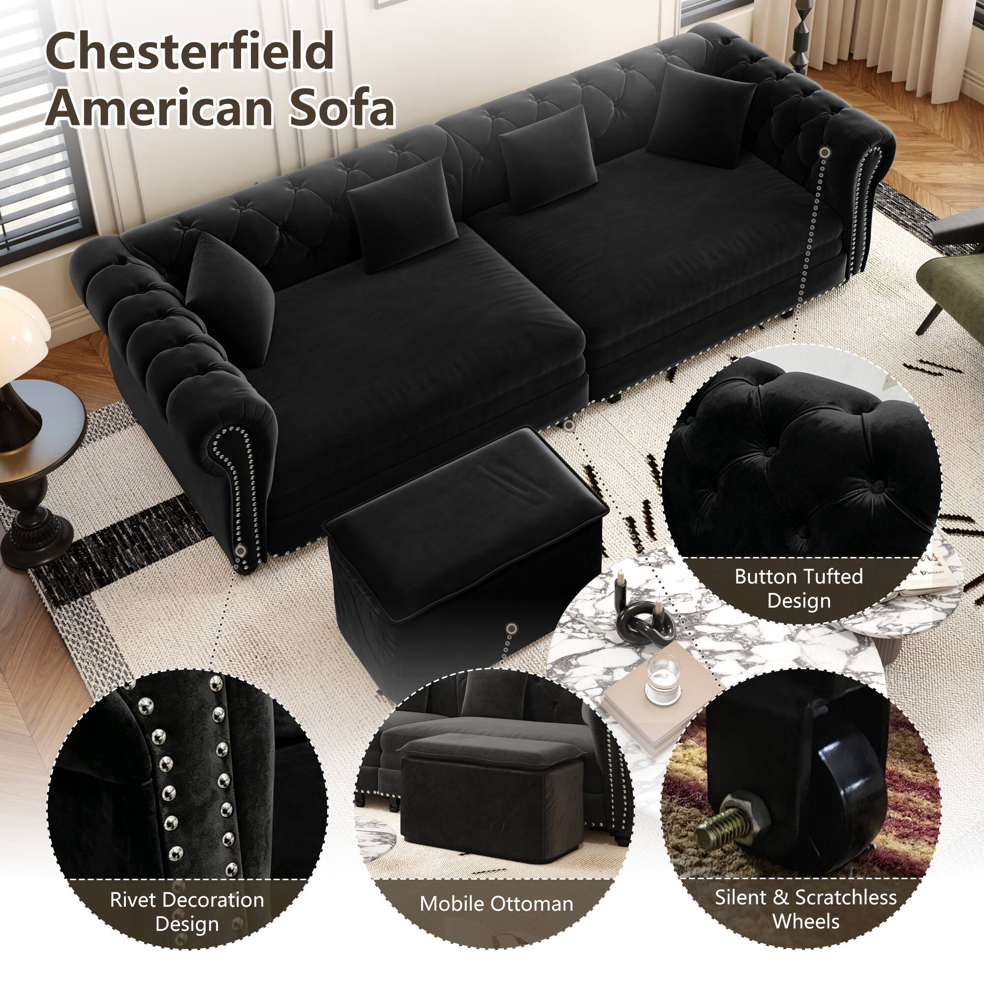 Chesterfield American Sofa

Button Tufted Design

Rivet Decoration Design

Mobile Ottoman

Silent & Scratchless Wheels