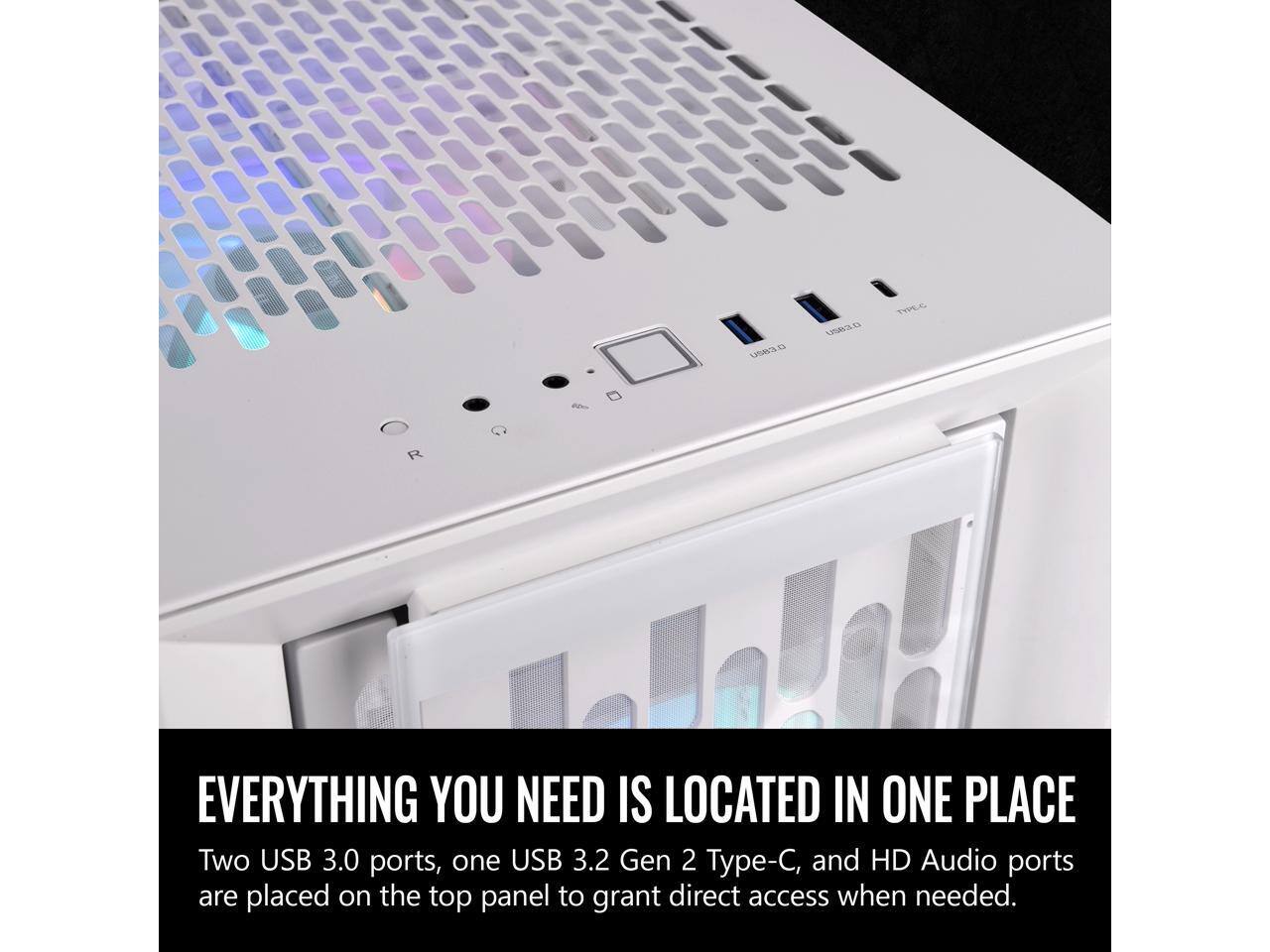 LN uSaa us3G TYPEG R

EVERYTHING YOU NEED IS LOCATED IN ONE PLACE

Two USB 3.0 ports, one USB 3.2 Gen 2 Type-C, and HD Audio ports are placed on the top panel to grant direct access when needed.