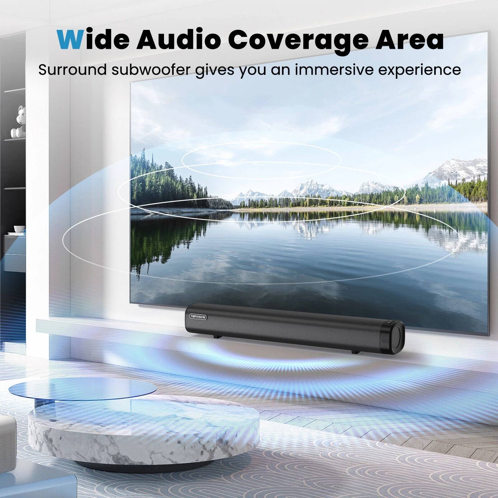 Wide Audio Coverage Area  
Surround subwoofer gives you an immersive experience