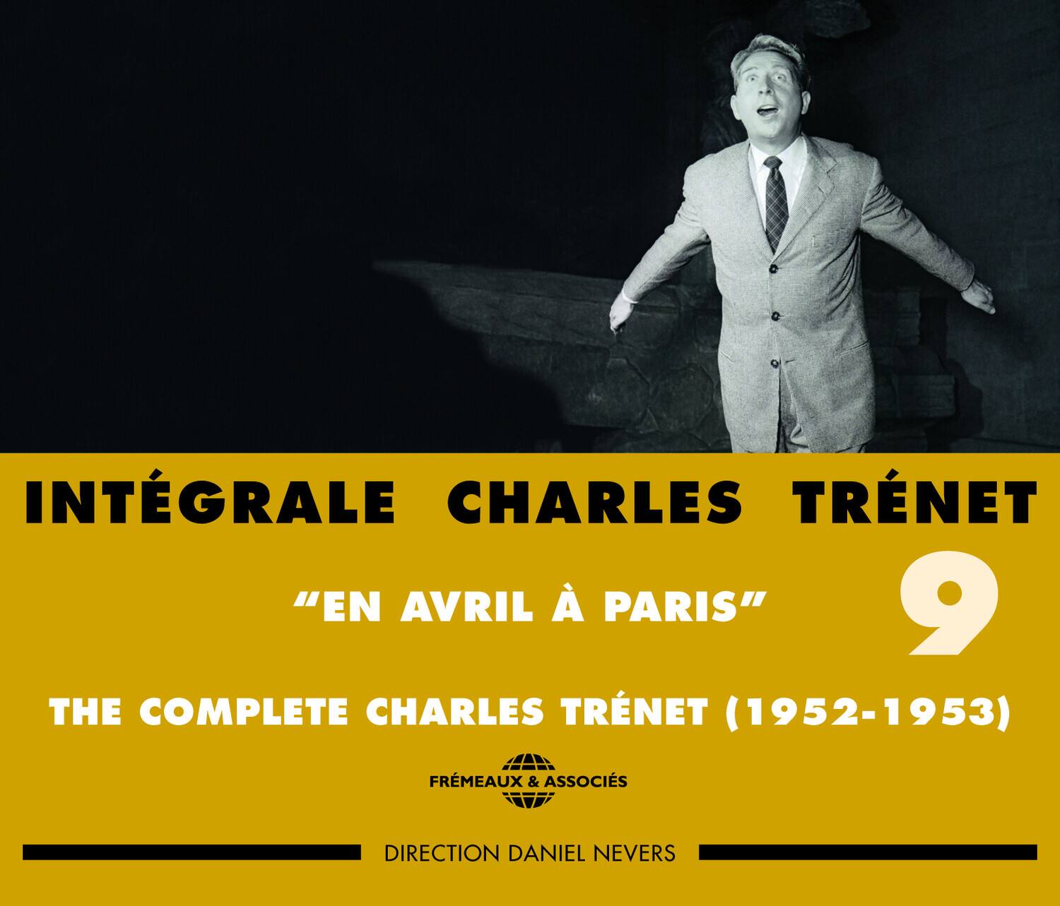 INTÉGRALE CHARLES TRÉNET  
"EN AVRIL À PARIS"  
9  

THE COMPLETE CHARLES TRÉNET (1952-1953)  

FRÈMEAUX & ASSOCIÉS  

DIRECTION DANIEL NEVERS