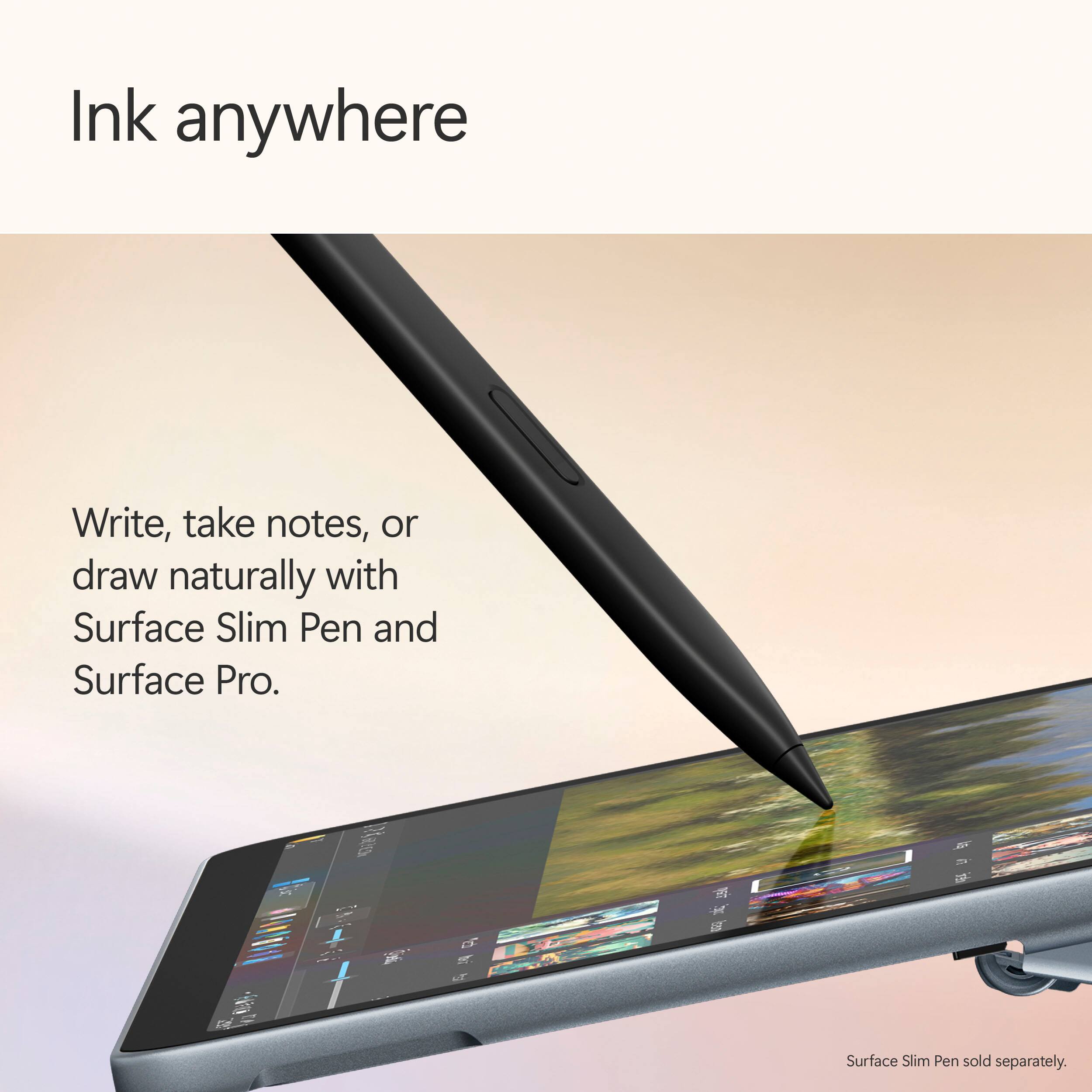 Ink anywhere

Write, take notes, or draw naturally with Surface Slim Pen and Surface Pro.

Surface Slim Pen sold separately.