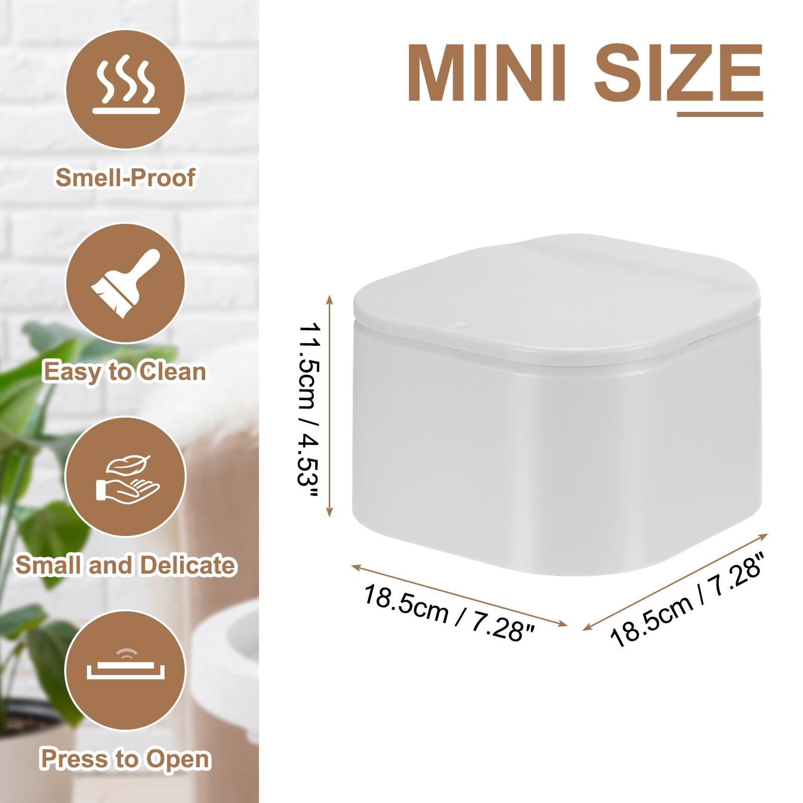 MINI SIZE  
Smell-Proof  
Easy to Clean  
Small and Delicate  
11.5cm / 4.53"  
18.5cm / 7.28"  
Press to Open