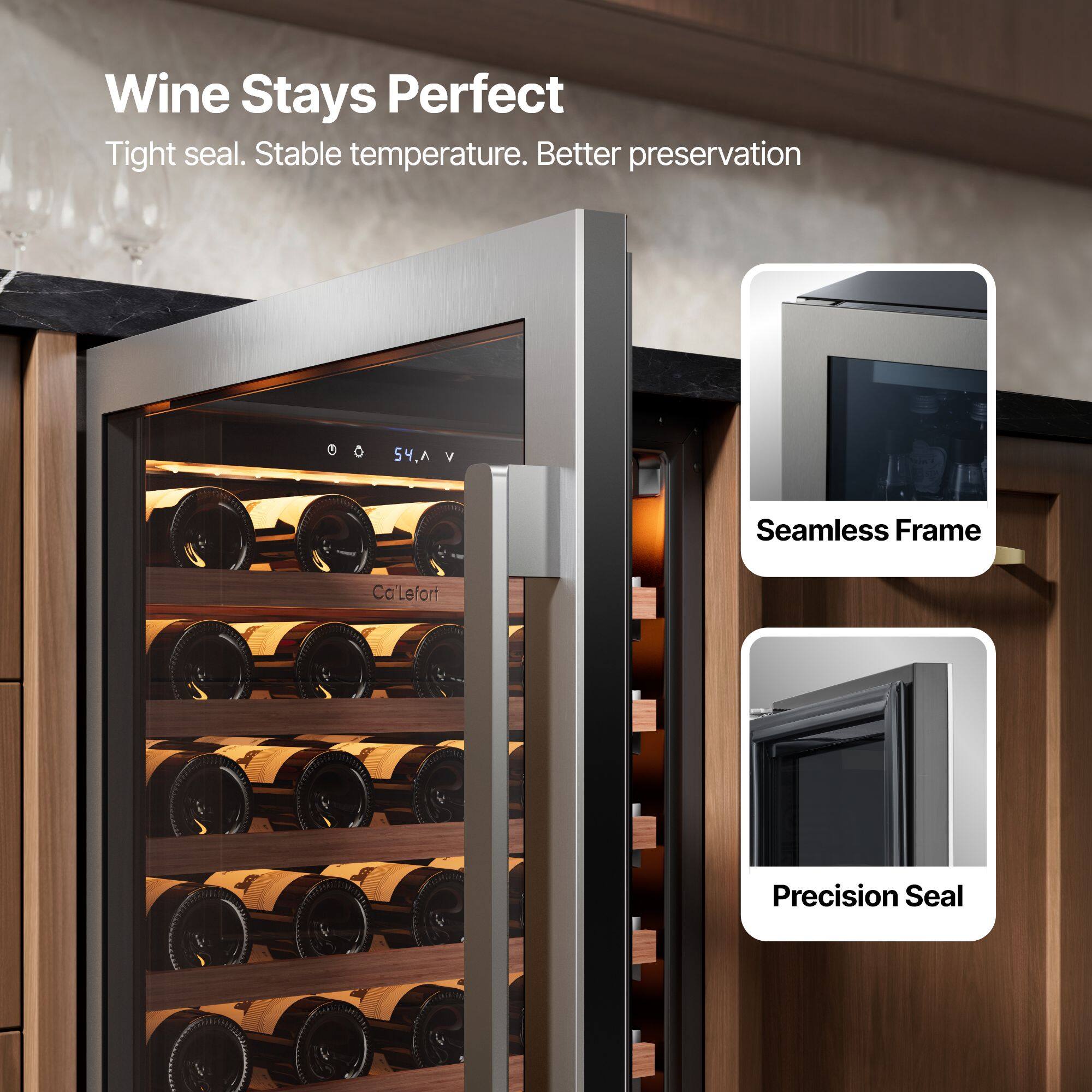 Wine Stays Perfect  
Tight seal. Stable temperature. Better preservation  

Seamless Frame  
Precision Seal