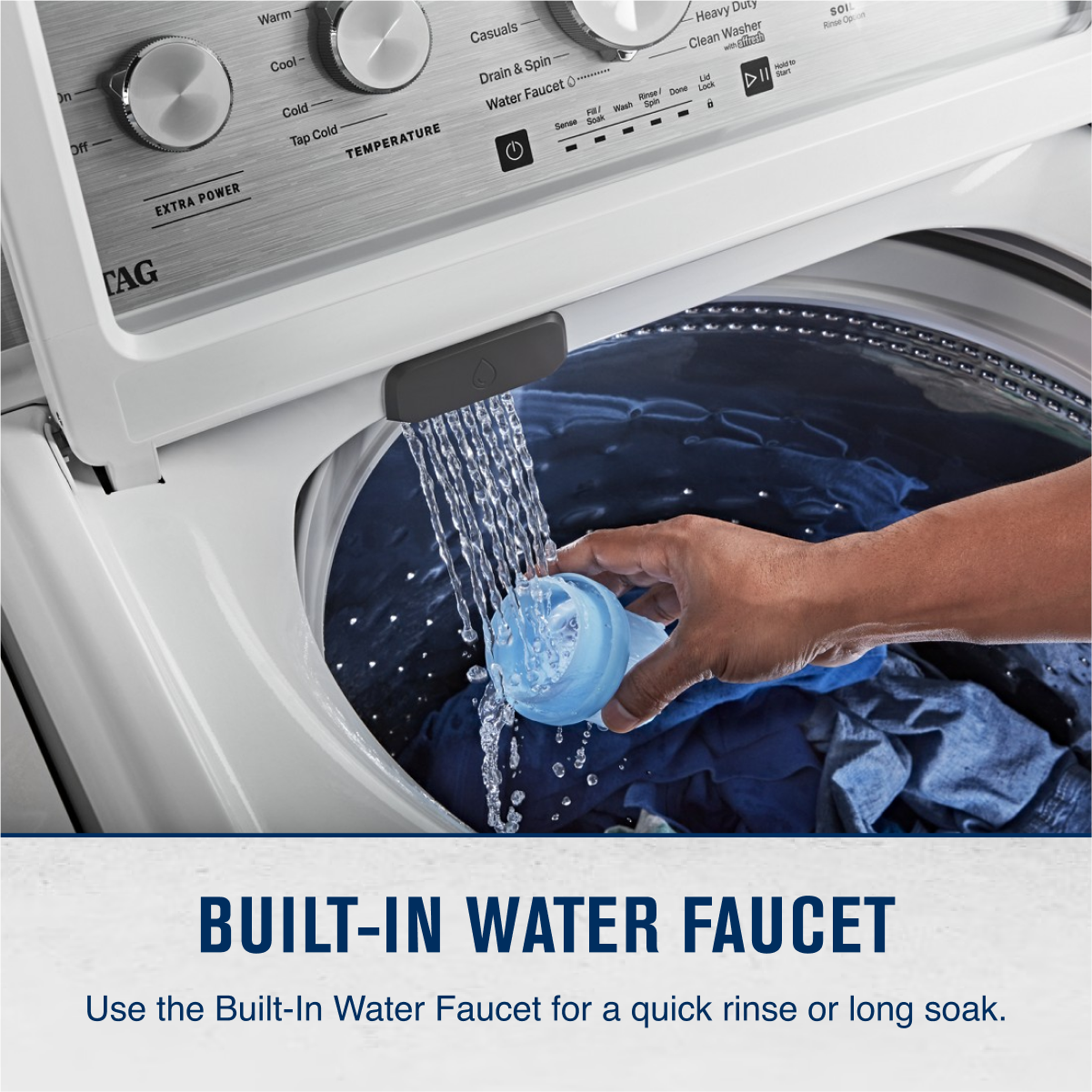 BUILT-IN WATER FAUCET

Use the Built-In Water Faucet for a quick rinse or long soak.