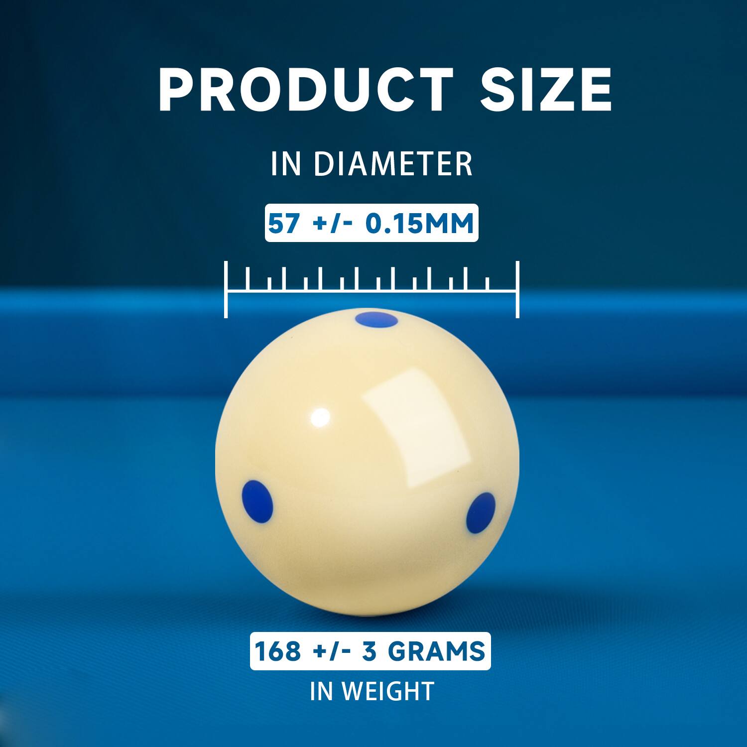 PRODUCT SIZE
IN DIAMETER
57 +/- 0.15MM
168 +/- 3 GRAMS
IN WEIGHT
