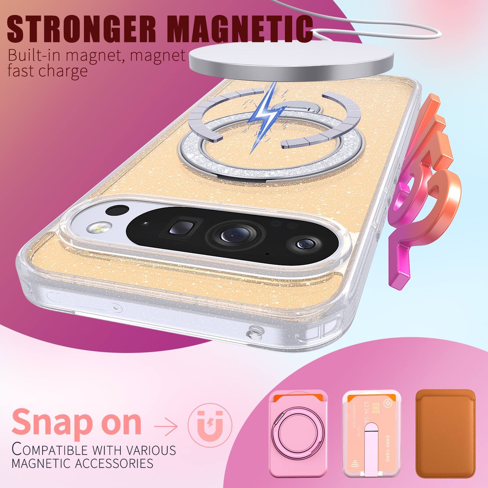 STRONGER MAGNETIC  
Built-in magnet, magnet fast charge  

Snap on  
COMPATIBLE WITH VARIOUS MAGNETIC ACCESSORIES  

1234 56 BANK CARD
