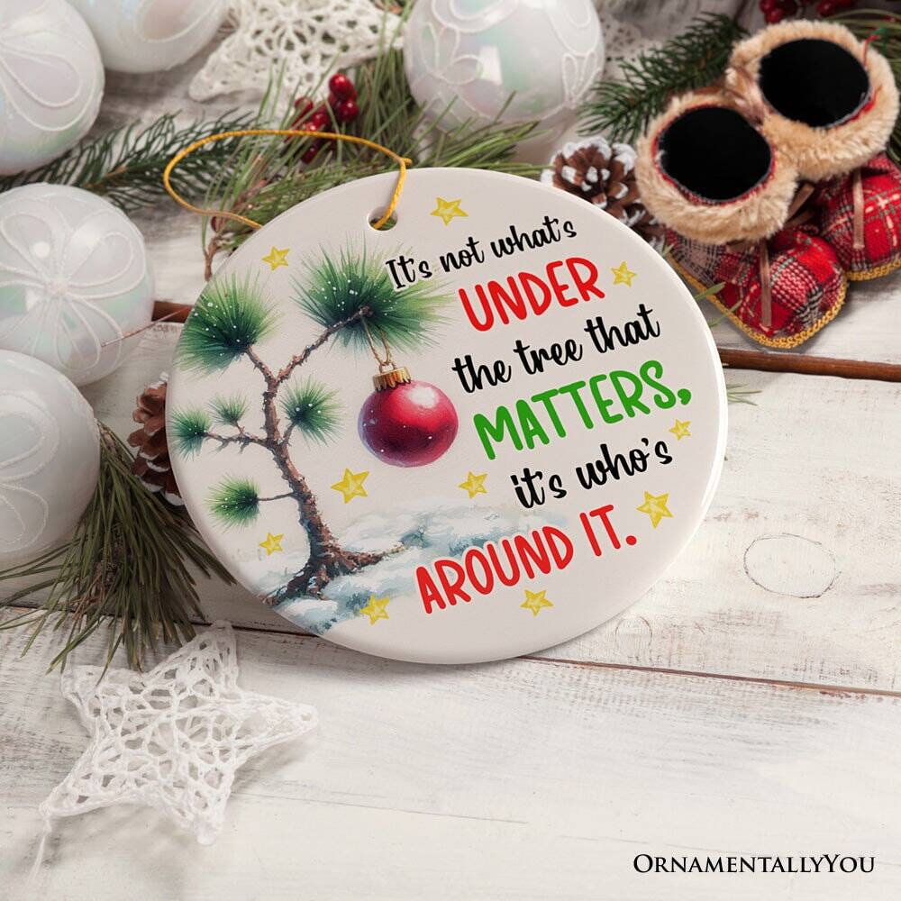 It's not what's UNDER the tree that MATTERS, it's who's AROUND IT.  
ORNAMENTALLY YOU