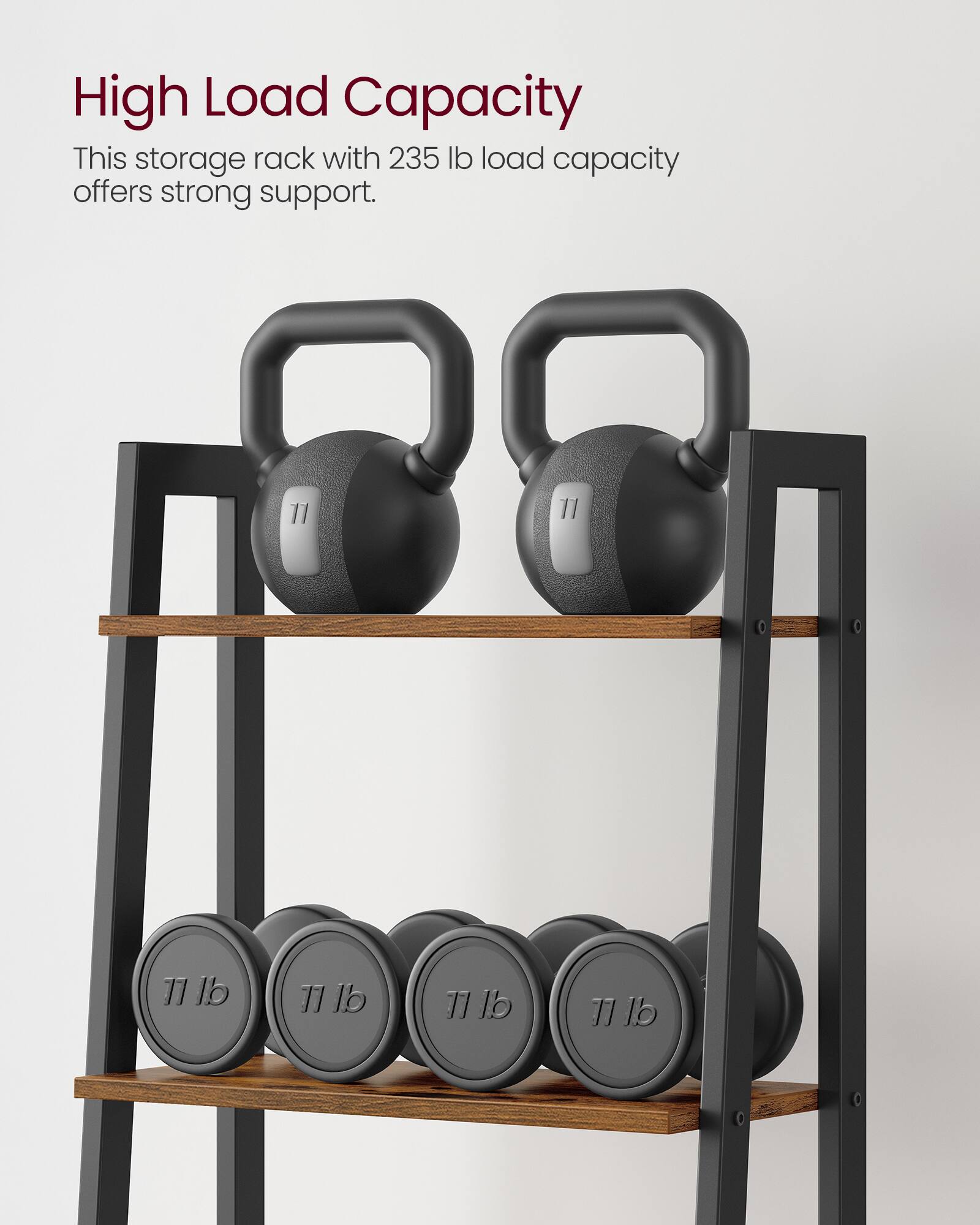 High Load Capacity  
This storage rack with 235 lb load capacity offers strong support.