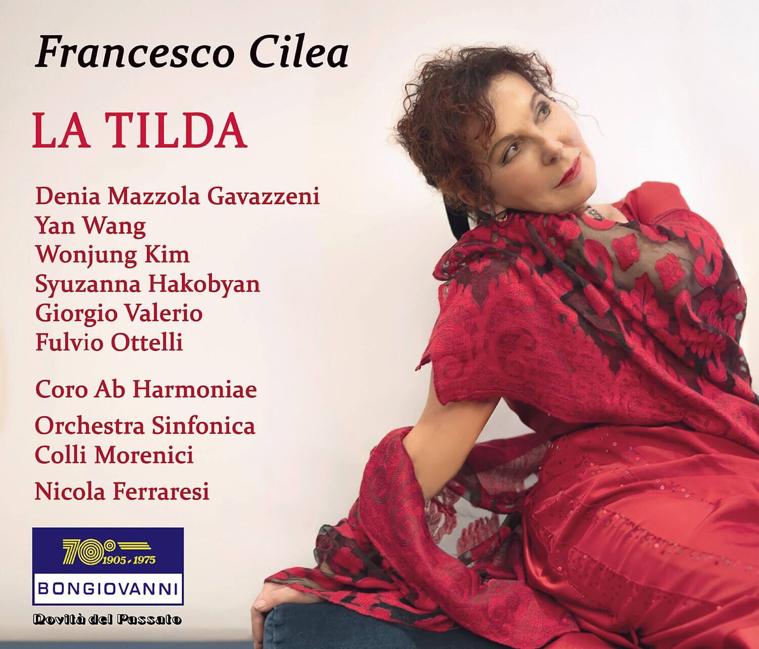 Francesco Cilea  
LA TILDA  

Denia Mazzola Gavazzeni  
Yan Wang  
Wonjung Kim  
Syuzanna Hakobyan  
Giorgio Valerio  
Fulvio Ottelli  

Coro Ab Harmoniaë  
Orchestra Sinfonica Colli Morenici  
Nicola Ferraresi  

700  
1905-1975  
BONGIOVANNI  
Dovita del Passato