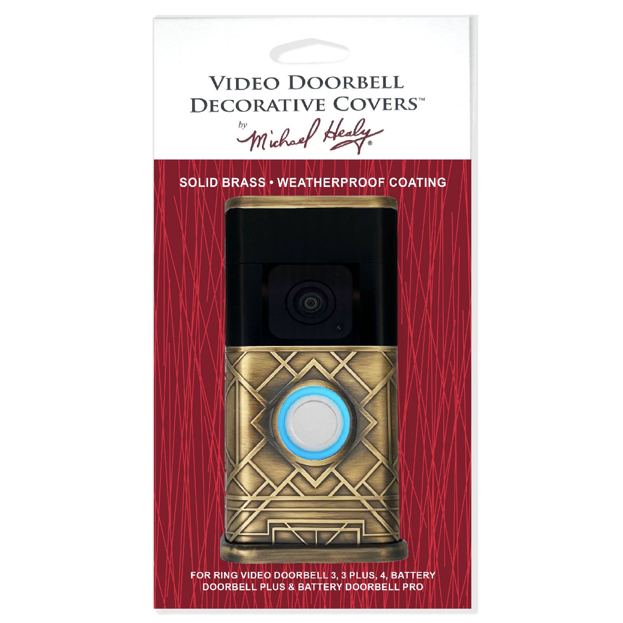 VIDEO DOORBELL DECORATIVE COVERS  
by Michael Healy  

SOLID BRASS • WEATHERPROOF COATING  

FOR RING VIDEO DOORBELL 3, 3 PLUS, 4, BATTERY DOORBELL PLUS & BATTERY DOORBELL PRO