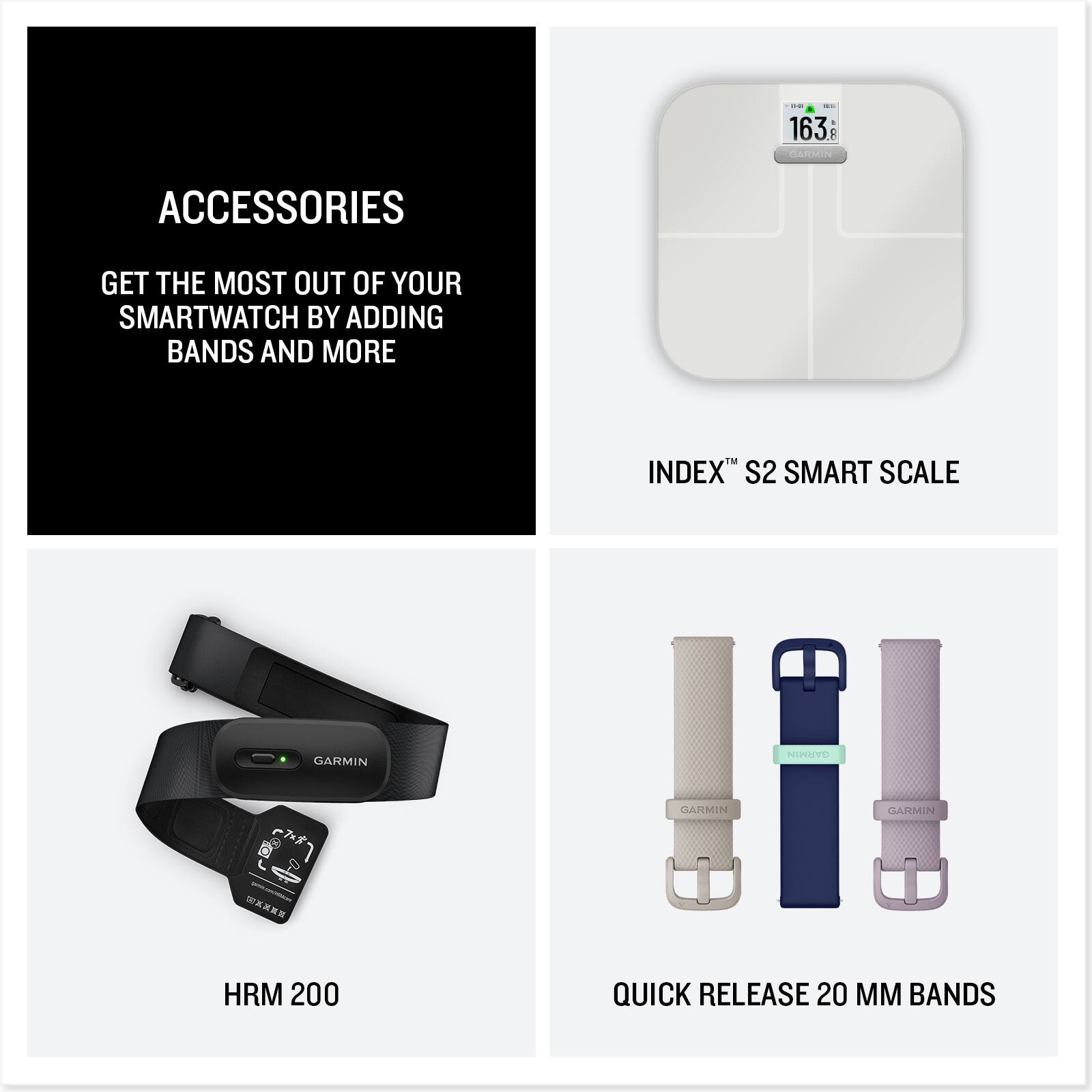 - ACCESSORIES
- GET THE MOST OUT OF YOUR SMARTWATCH BY ADDING BANDS AND MORE
- INDEX™ S2 SMART SCALE
- HRM 200
- QUICK RELEASE 20 MM BANDS