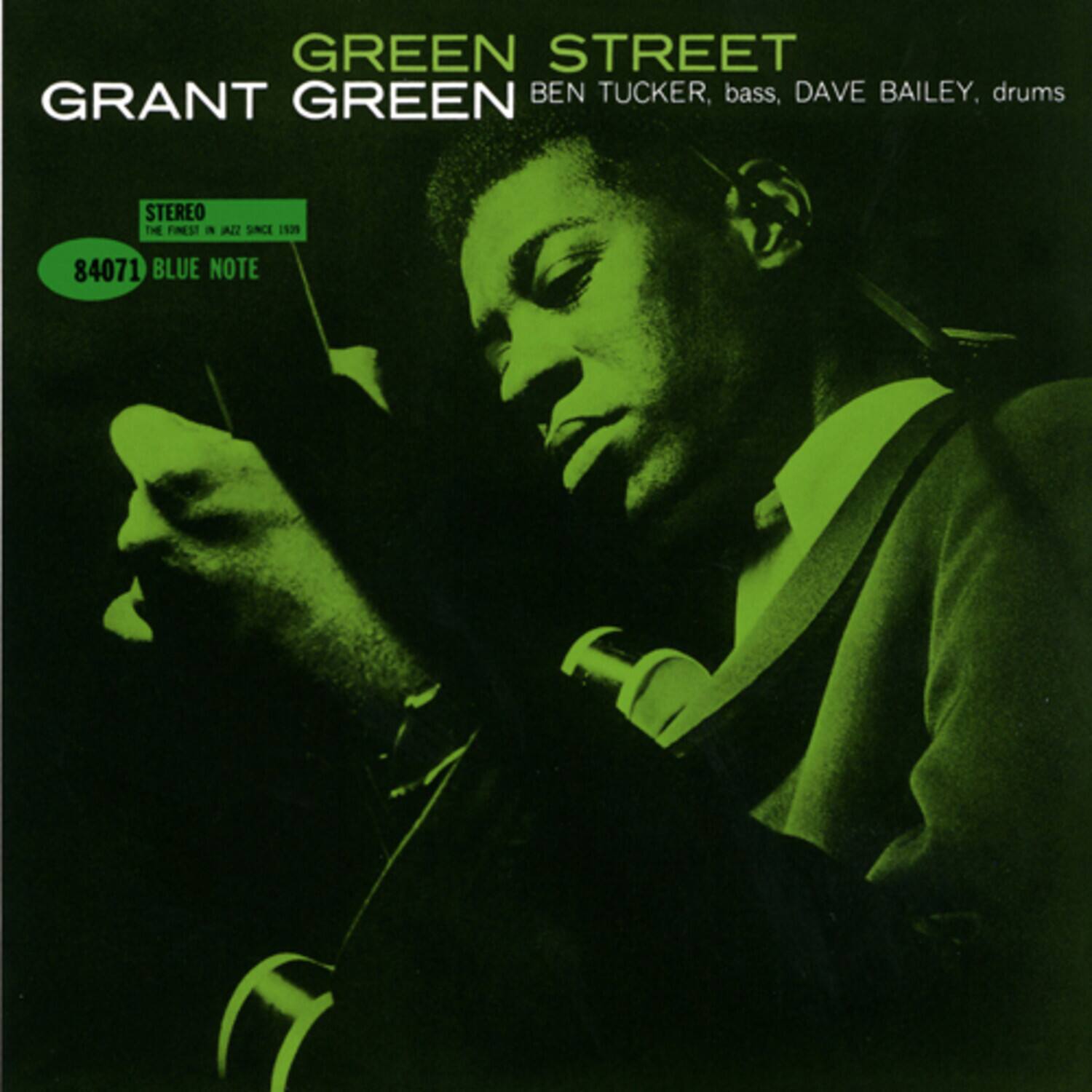GREEN STREET  
GRANT GREEN  
BEN TUCKER, bass, DAVE BAILEY, drums  

STEREO  
THE FINEST IN JAZZ SINCE 1939  
84071 BLUE NOTE