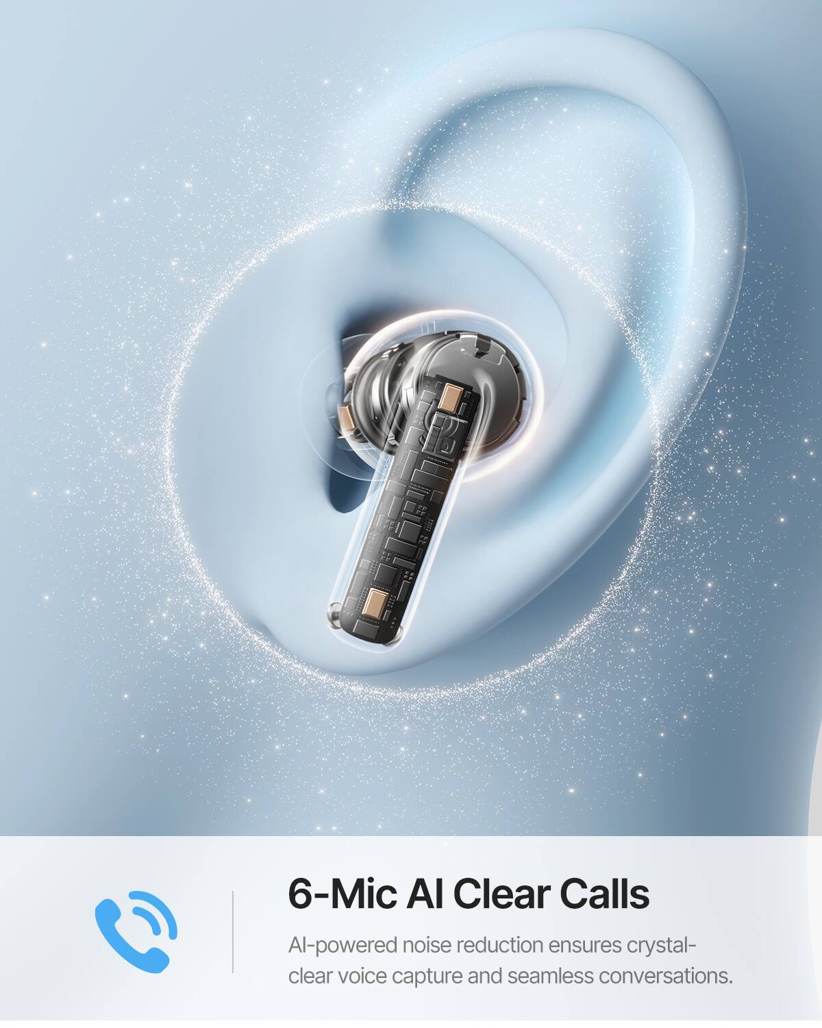 6-Mic AI Clear Calls  
AI-powered noise reduction ensures crystal-clear voice capture and seamless conversations.