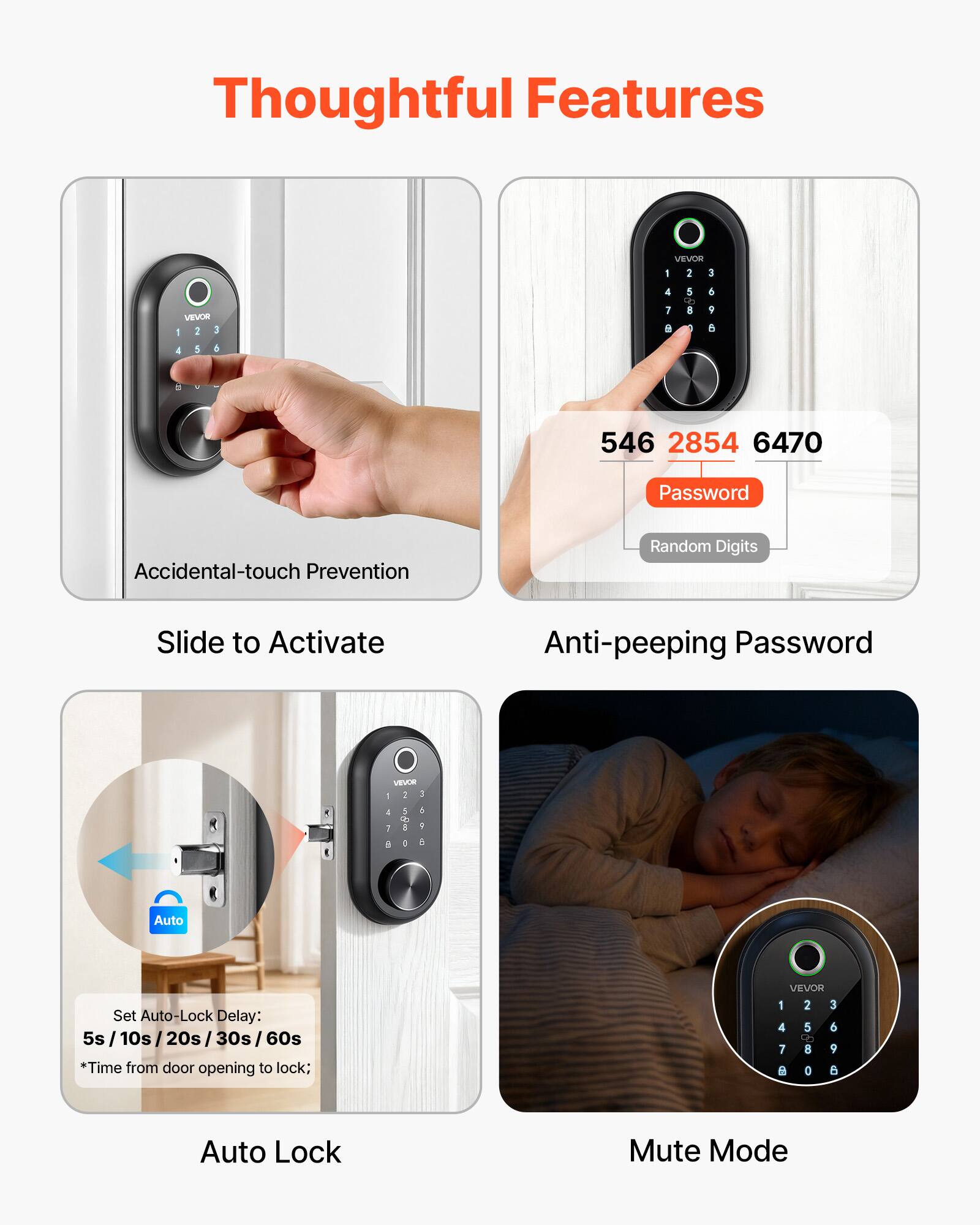 Thoughtful Features

- Accidental-touch Prevention
- Slide to Activate
- Anti-peeping Password
- Auto Lock
- Mute Mode

Password: 546 2854 6470

Auto Set Auto-Lock Delay: 5s / 10s / 20s / 30s / 60s  
*Time from door opening to lock;