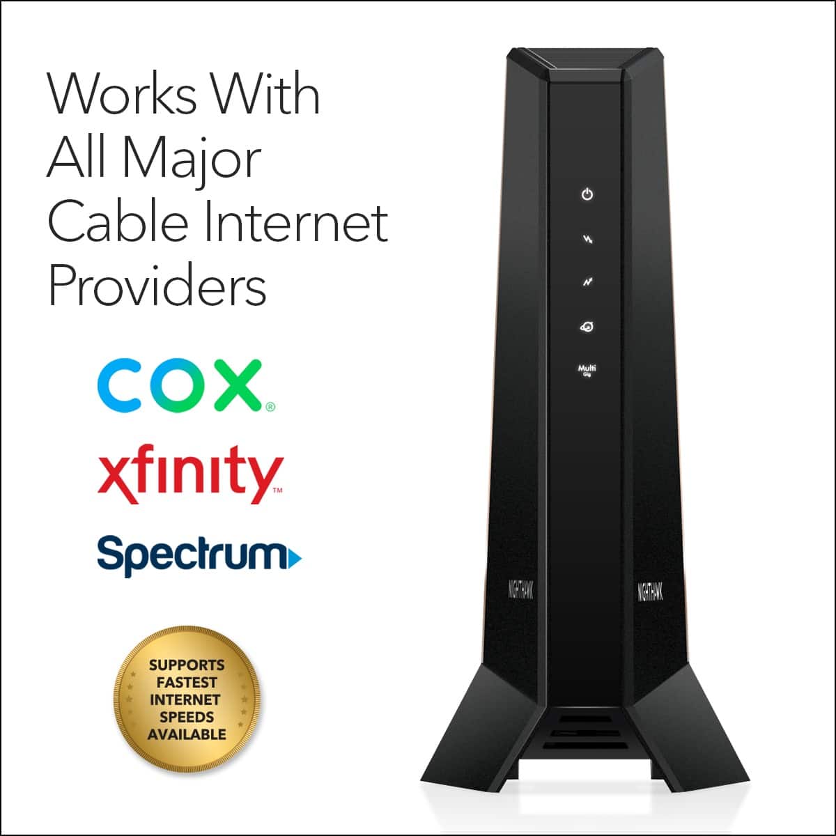 Works with all major cable internet providers, including COX, Xfinity, Spectrum, and others. This device supports the fastest internet speeds available.