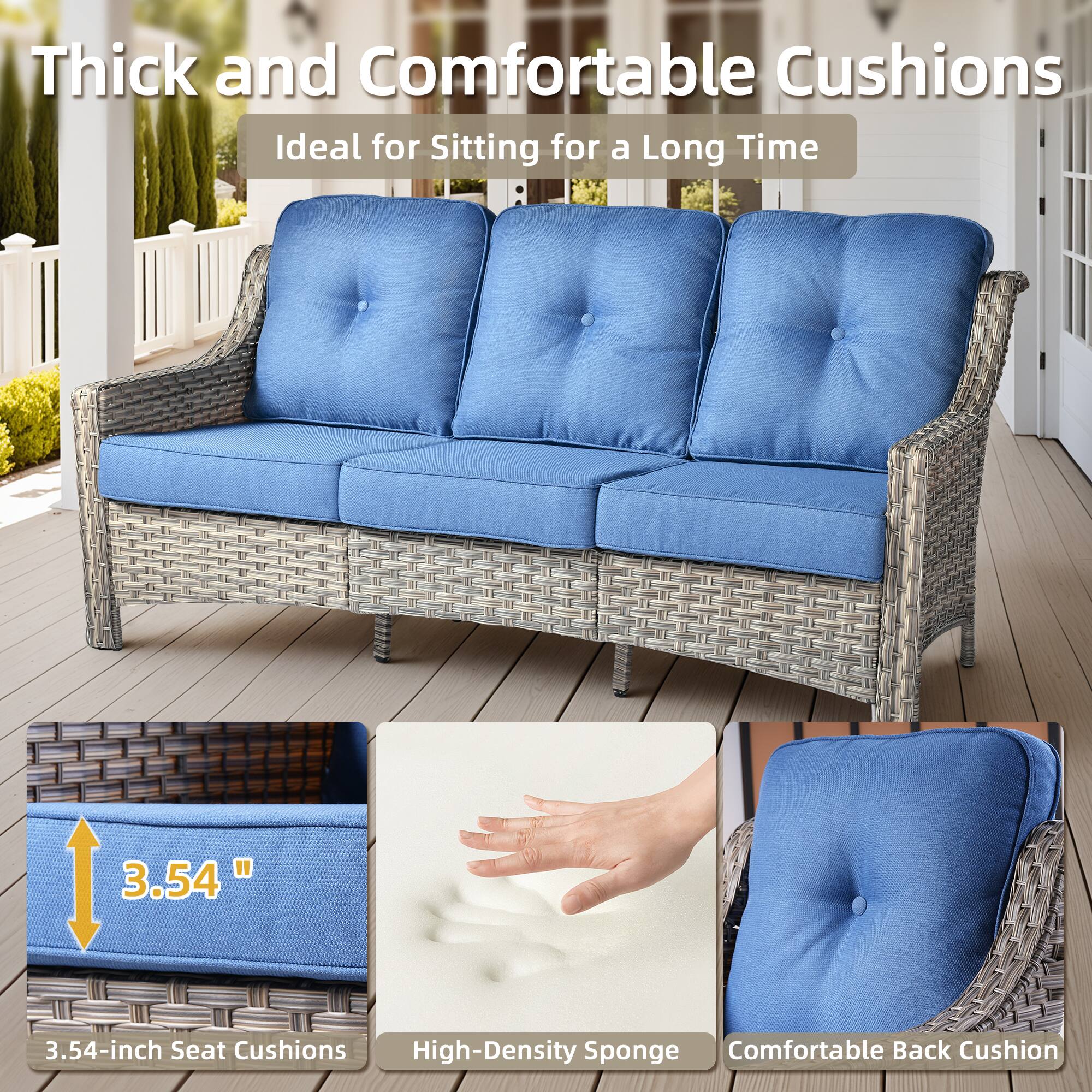 Thick and Comfortable Cushions  
Ideal for Sitting for a Long Time  

3.54-inch Seat Cushions  
High-Density Sponge  
Comfortable Back Cushion