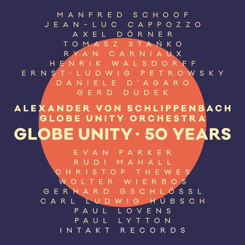 MANFRED SCHOOF  
JEAN-LUC CAPPOZZO  
AXEL DÖRNER  
TOMASZ STANKO  
RYAN CARNIAUX  
HENRIK WALS DORFF  
ERNST-LUDWIG PETROWSKY  
DANIELE D'AGARO  
GERD DUDEK  
ALEXANDER VON SCHLIPPENBACH  
GLOBE UNITY ORCHESTRA  
GLOBE UNITY 50 YEARS  
EVAN PARKER  
RUDI MAHALL  
CHRISTOF THEWES  
WOLTER WIERBOS  
GERHARD GSCHLOSSL  
CARL LUDWIG HÜBSCH  
PAUL LOVENS  
PAUL LYTTON  
INTAKT RECORDS