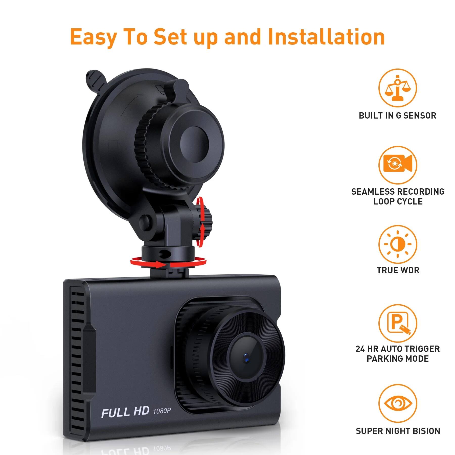 Easy To Set up and Installation

- BUILT IN G SENSOR
- SEAMLESS RECORDING LOOP CYCLE
- TRUE WDR
- 24 HR AUTO TRIGGER PARKING MODE
- SUPER NIGHT BISION

FULL HD 1080P