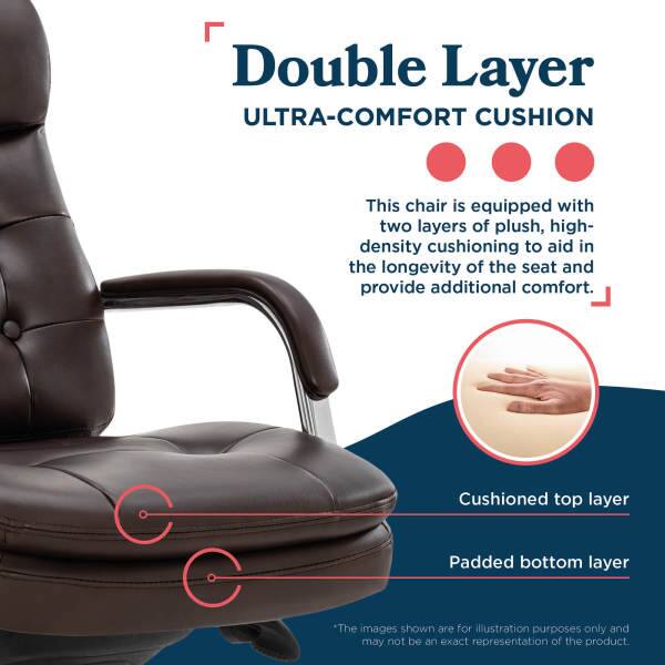 Double Layer ULTRA-COMFORT CUSHION

This chair is equipped with two layers of plush, high-density cushioning to aid in the longevity of the seat and provide additional comfort.

Cushioned top layer
Padded bottom layer

*The images shown are for illustration purposes only and may not be an exact representation of the product.
